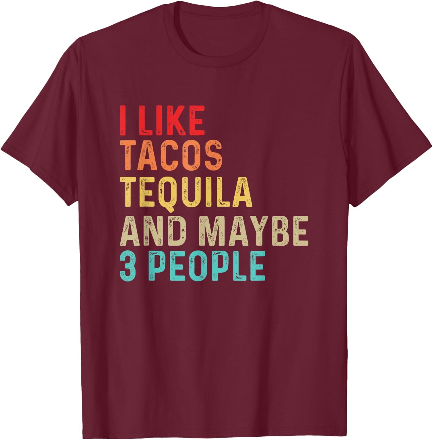 I Like Tacos Tequila & Maybe 3 People Mexican Food Drinking T-Shirt - T-Shirt | Maroon