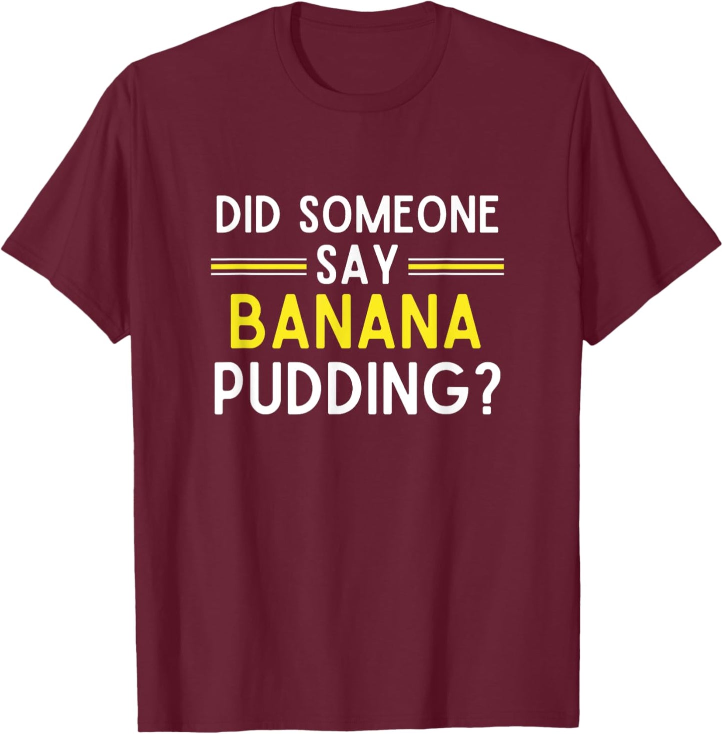 Did Someone Say Banana Pudding Banana Pudding T-Shirt - T-Shirt | Maroon