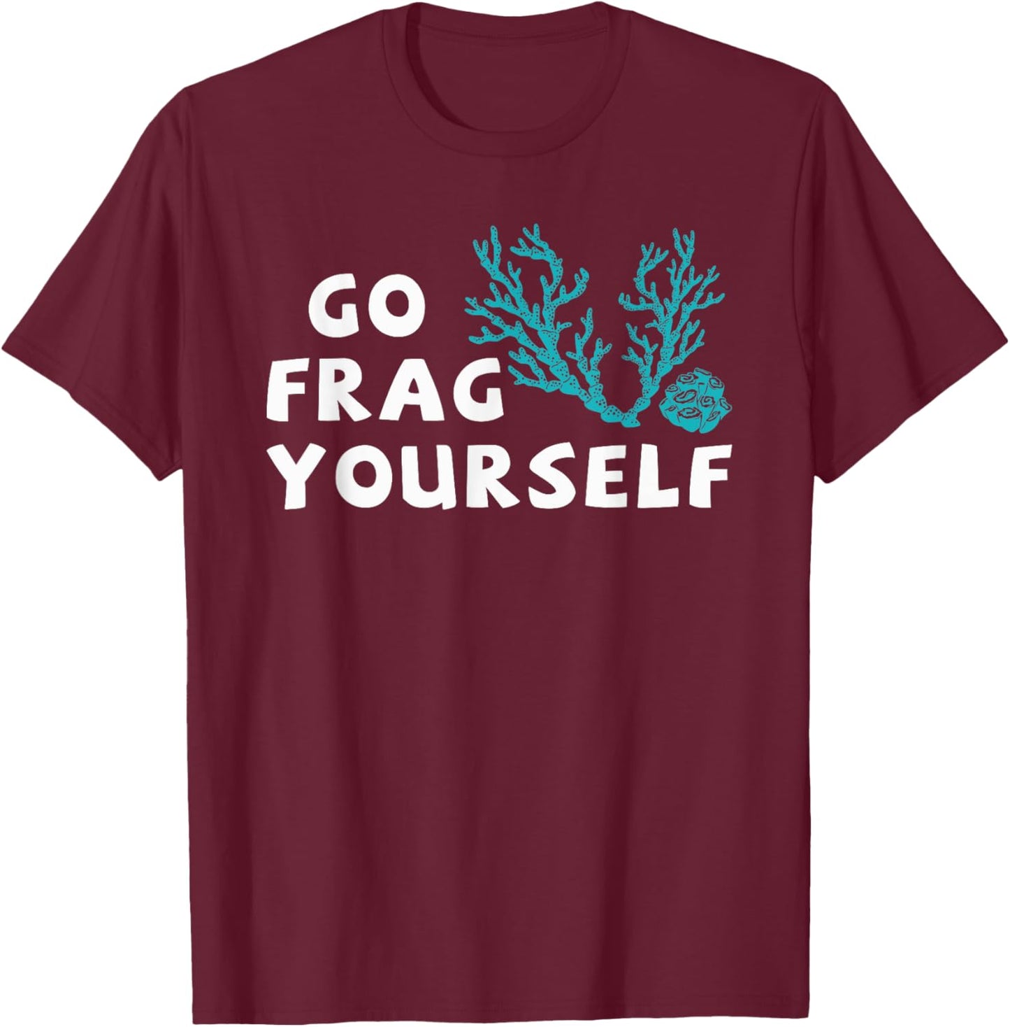 Go Frag Yourself Coral Saltwater Funny Aquarist Aquarium T-Shirt - T-Shirt | Maroon