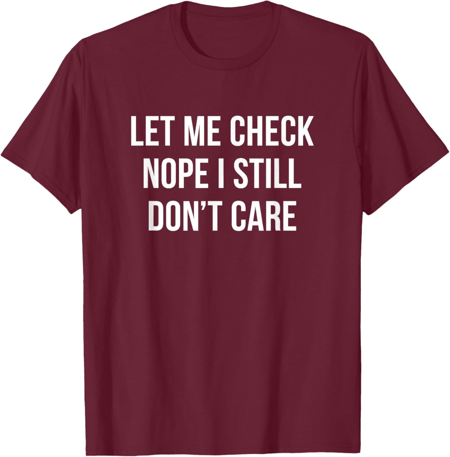 Let Me Check - Nope I Still Don't Care T-Shirt - T-Shirt | Maroon