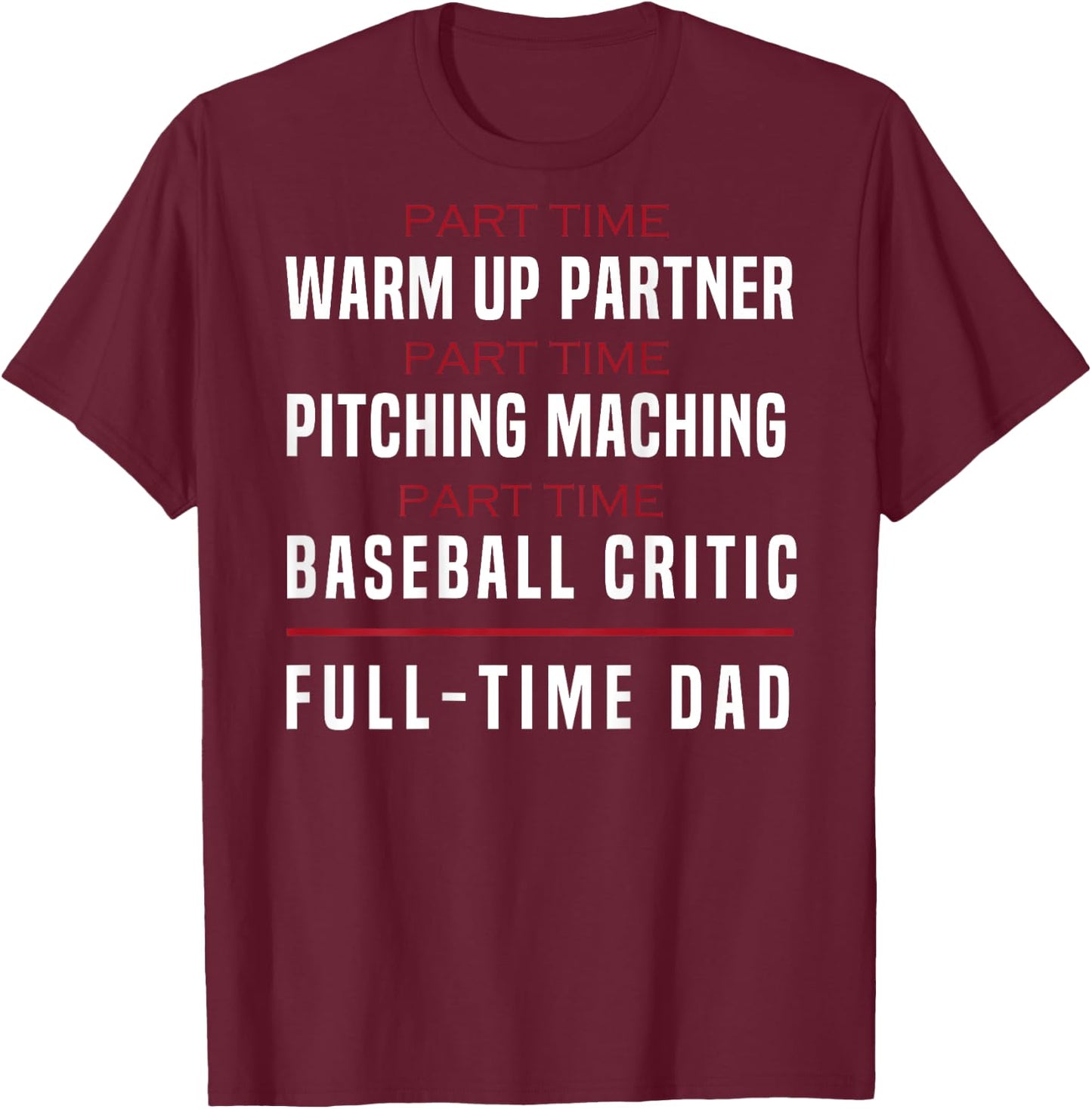 Part Time Warm Up Partner Pitching Baseball Full Dad (Back) T-Shirt - T-Shirt | Maroon