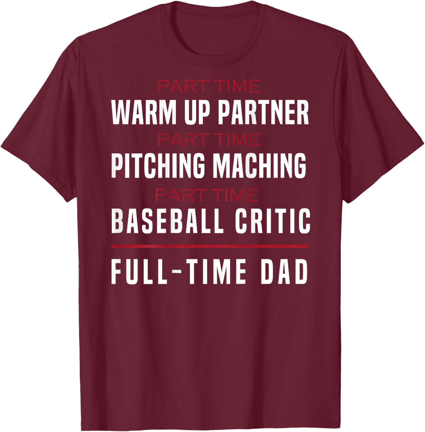Part Time Warm Up Partner Pitching Baseball Full Dad (Back) T-Shirt - T-Shirt | Maroon