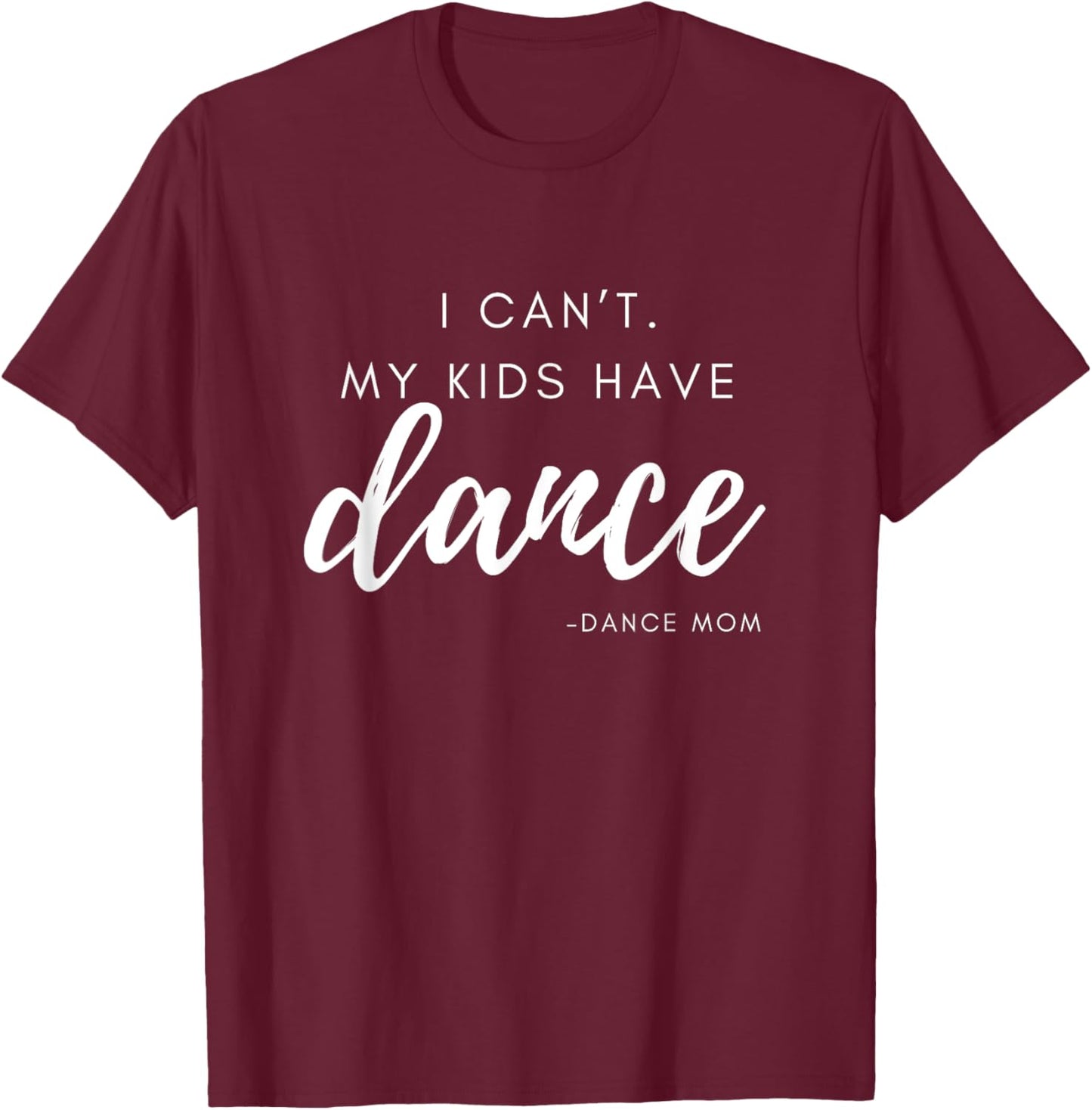 I can’t my kids have dance Dance Team Dance Mom T-Shirt - T-Shirt | Maroon