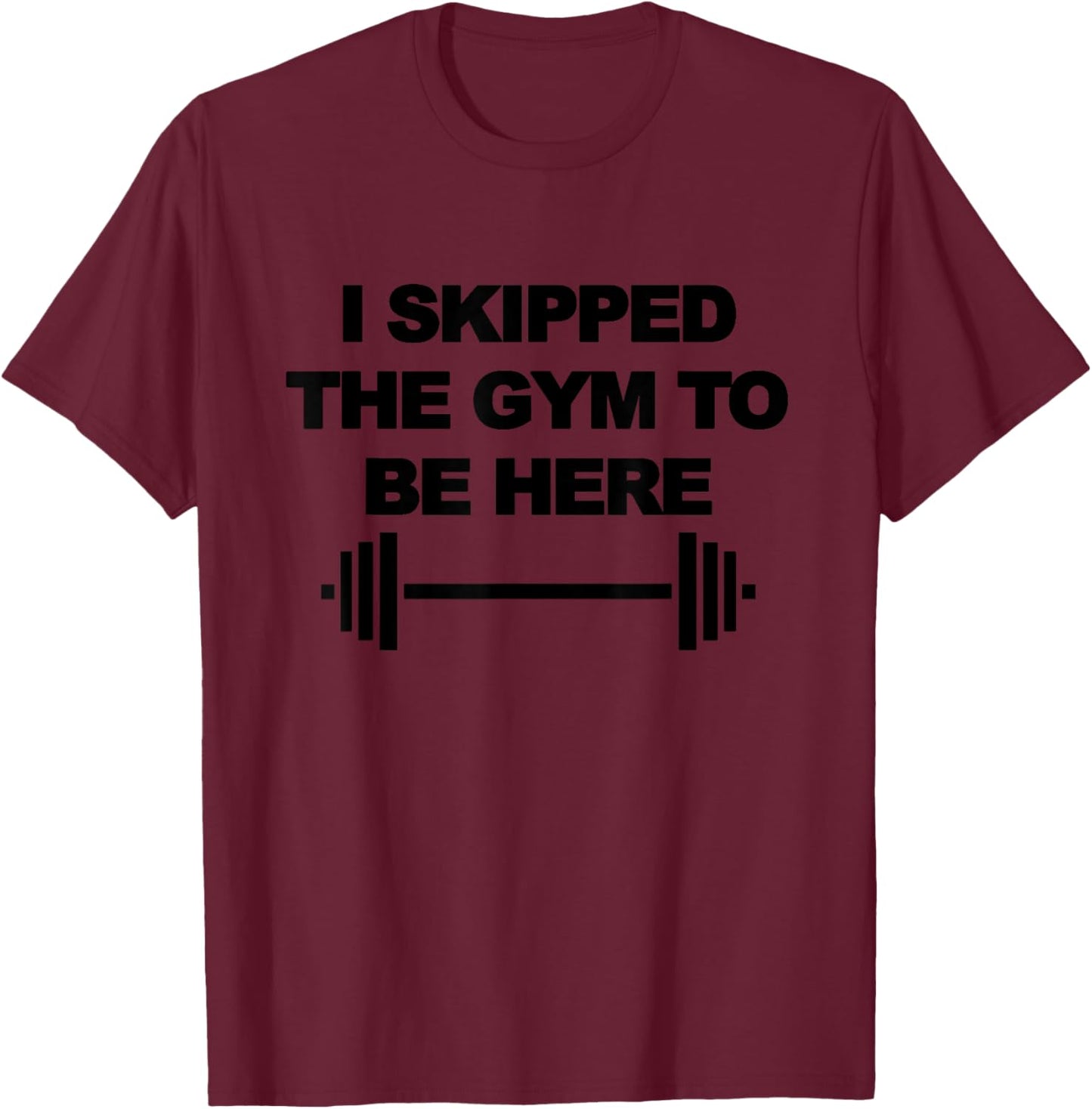 I SKIPPED THE GYM TO BE HERE Funny Weight Lifting Training T-Shirt - T-Shirt | Maroon