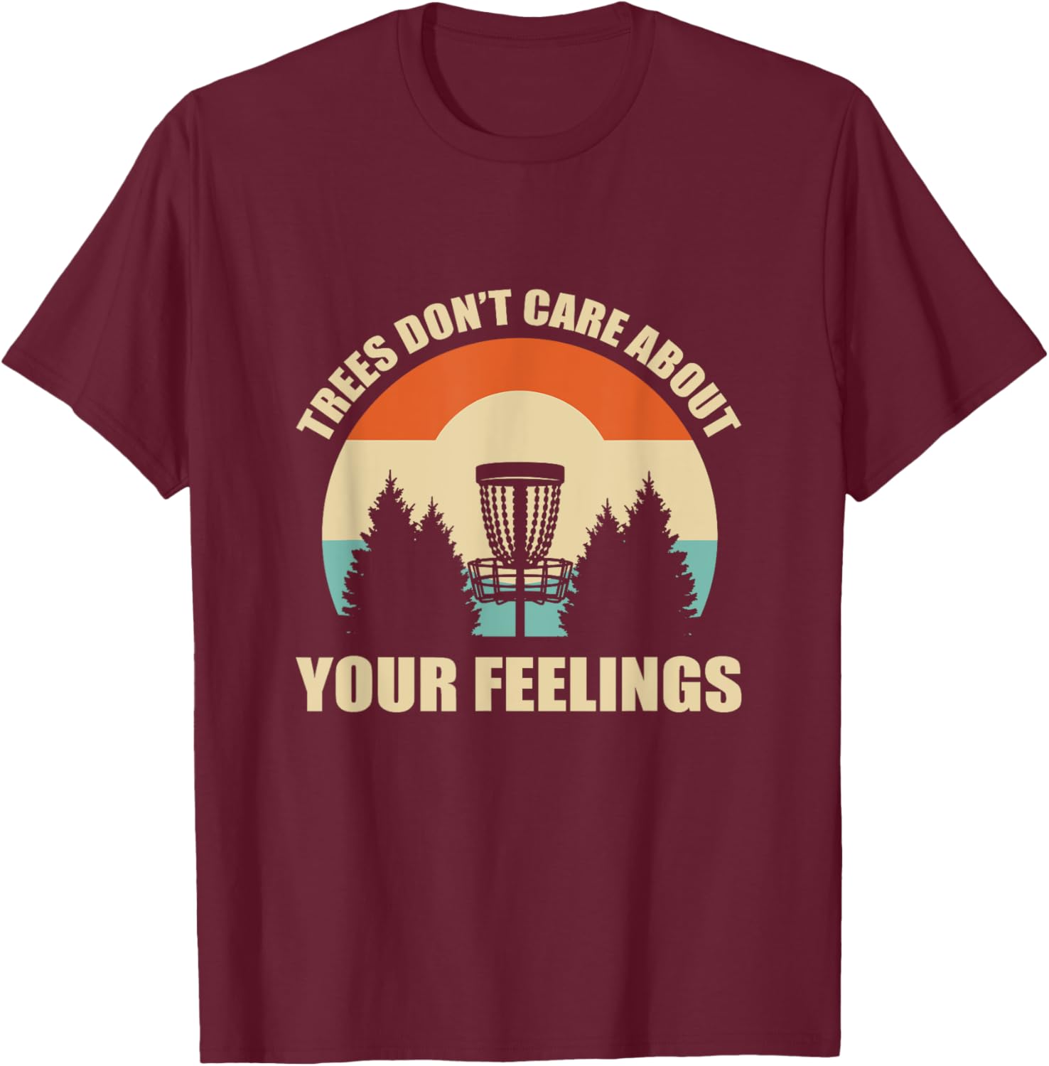 Trees Don't Care About Your Feelings. Disc Golf T-Shirt - T-Shirt | Maroon