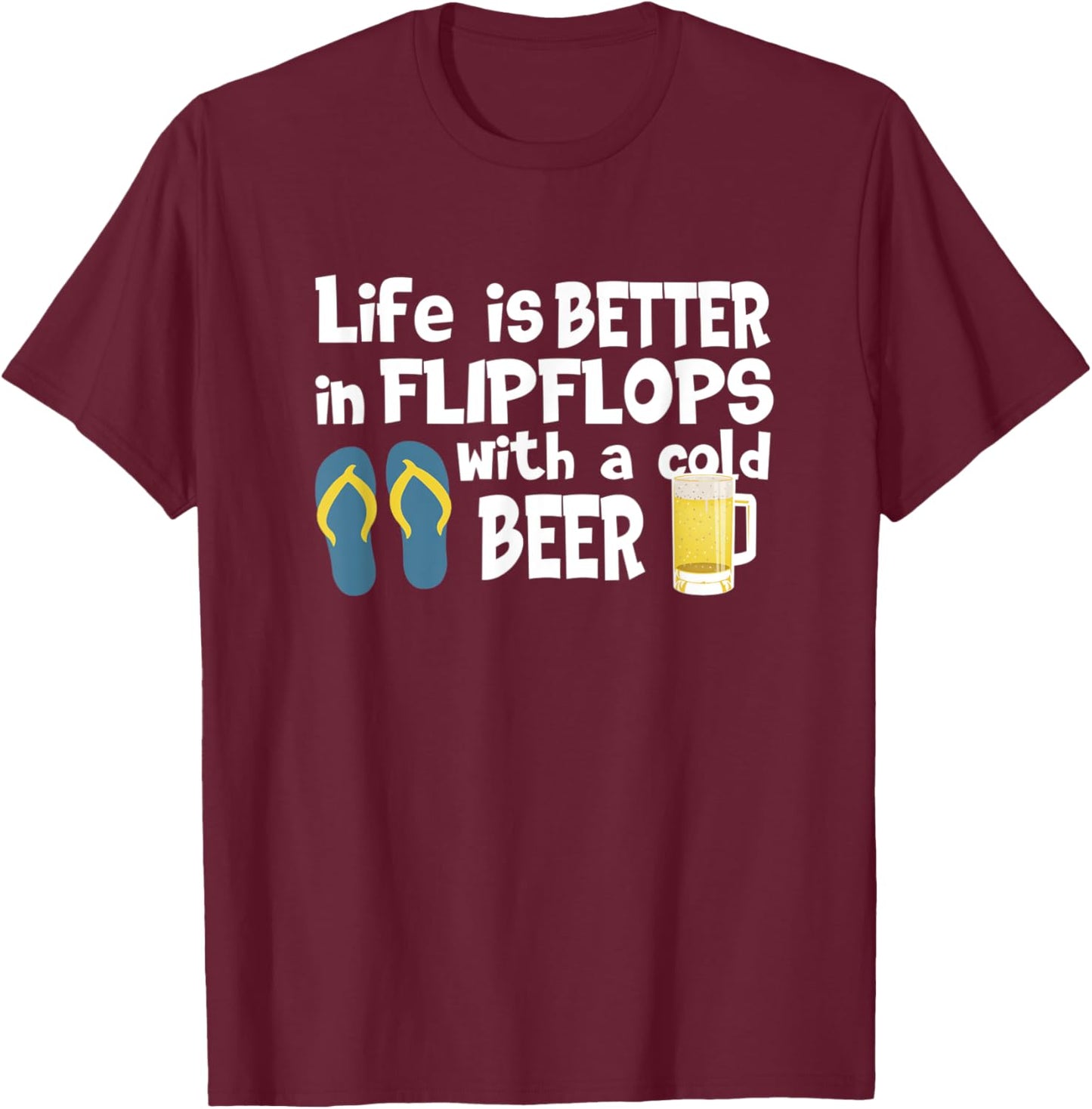 Life Is Better In Flip Flops With A Cold Beer T-Shirt - T-Shirt | Maroon