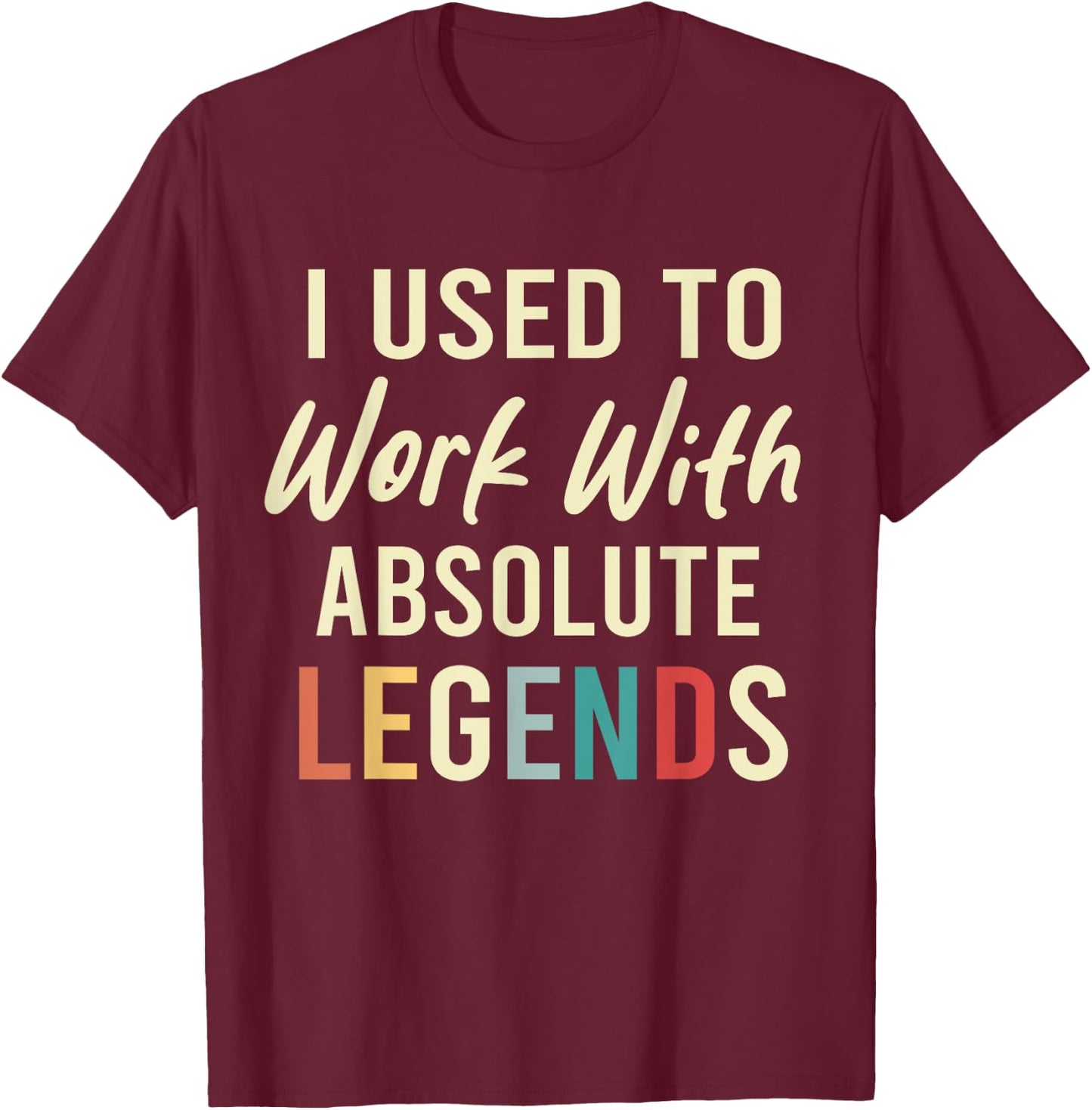 I Used To Work With Absolute Legends Coworkers Retirement T-Shirt - T-Shirt | Maroon