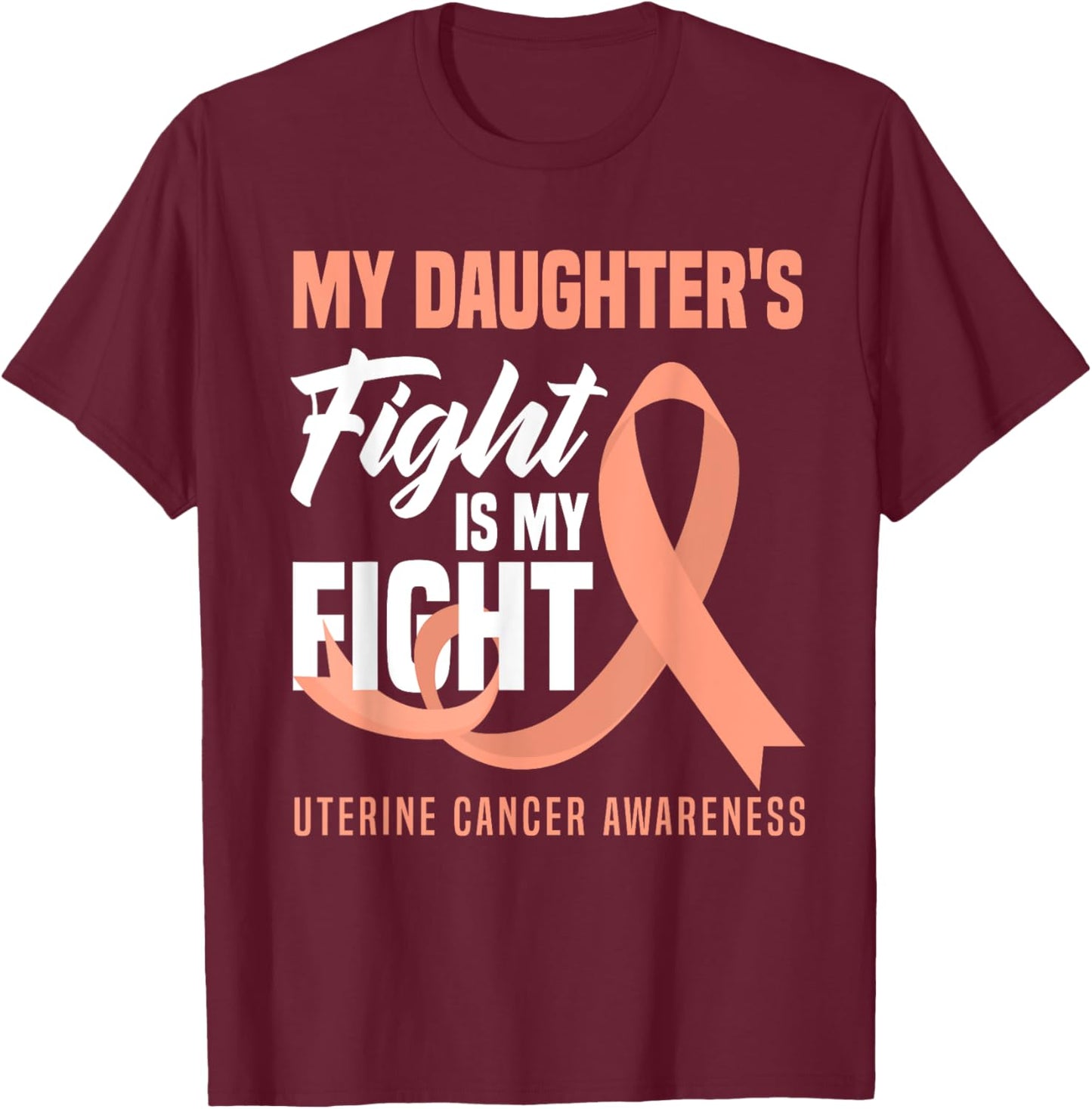 My Daughter's Fight Is My Fight Uterine Cancer Awareness T-Shirt - T-Shirt | Maroon