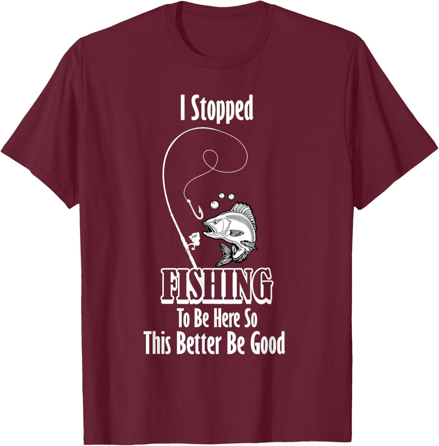 Funny I Stopped Fishing To Be Here Fishing Person Lover T-Shirt - T-Shirt | Maroon