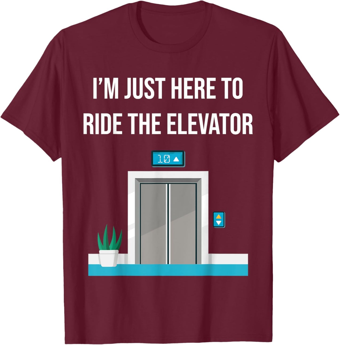 I'm Just Here To Ride The Elevator Funny Only Cool Men Women T-Shirt - T-Shirt | Maroon