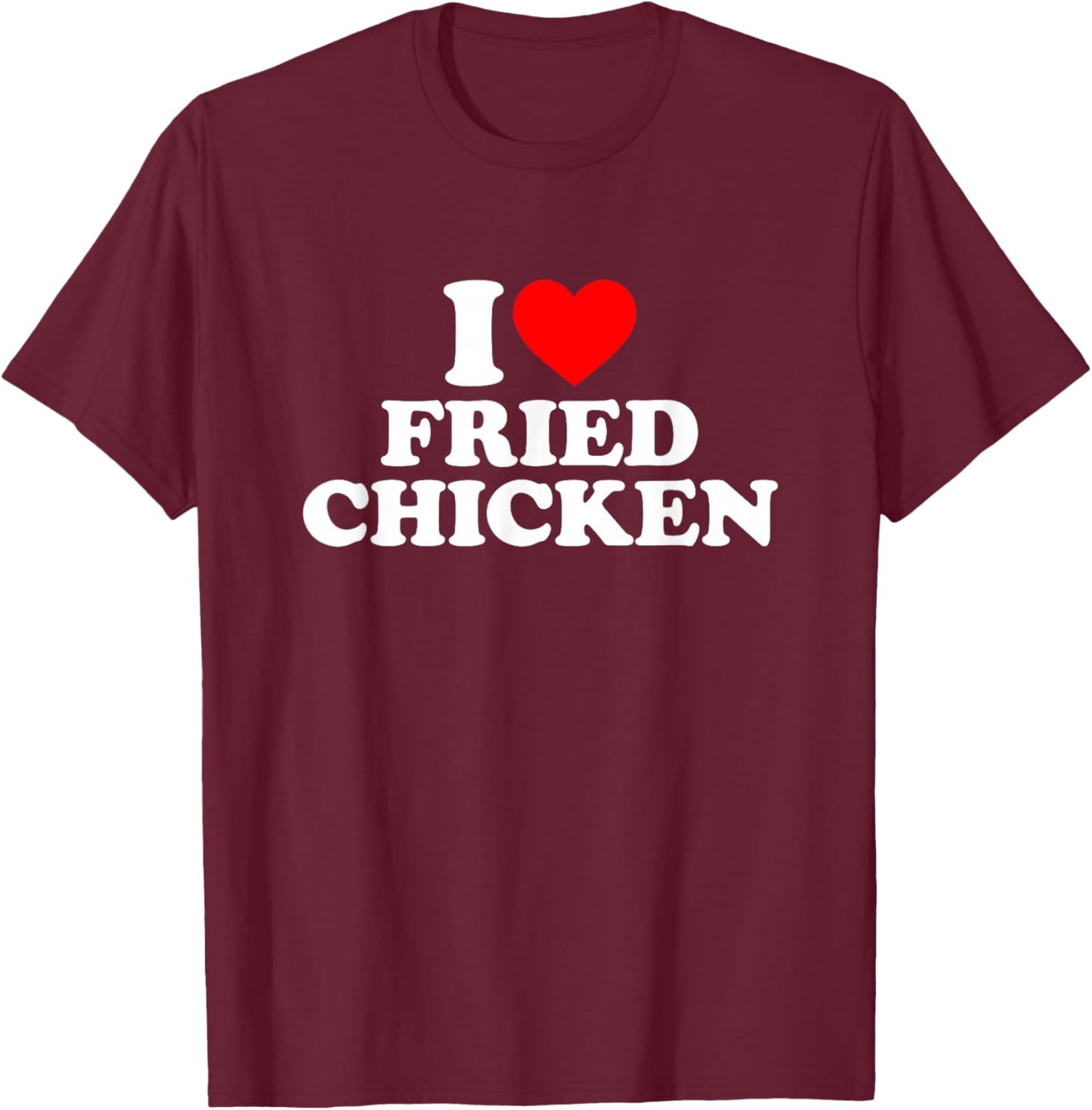I Love Fried Chicken, I Heart Fried Chicken T-Shirt - T-Shirt | Maroon
