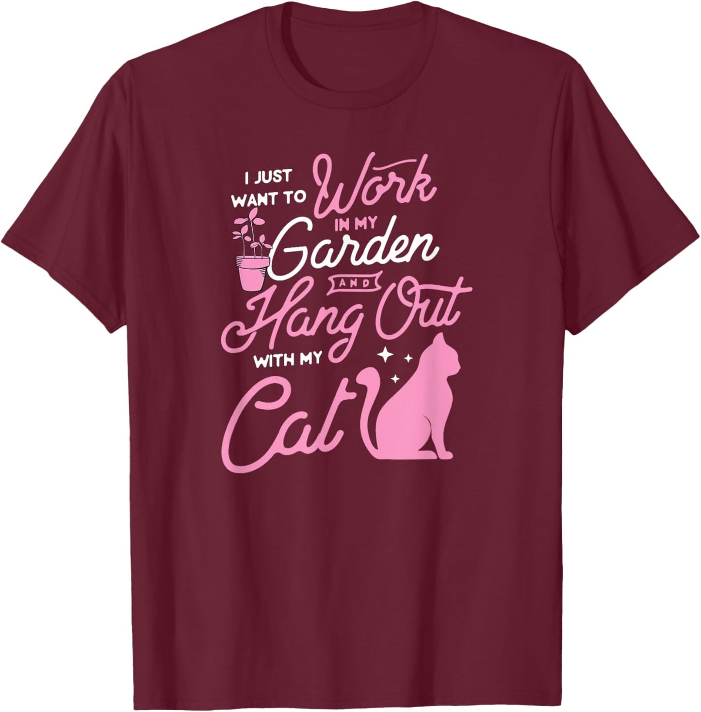 I Just Want To Work In My Garden And Hang Out With My Cat Men Women T-Shirt - T-Shirt | Maroon