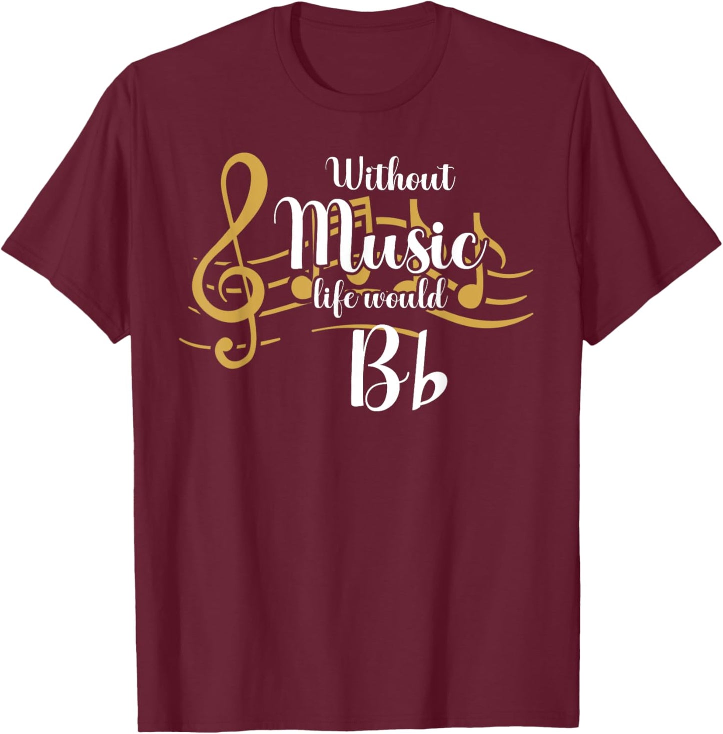 Without Music Life Would B Flat Funny Music Lover Song Note T-Shirt - T-Shirt | Maroon
