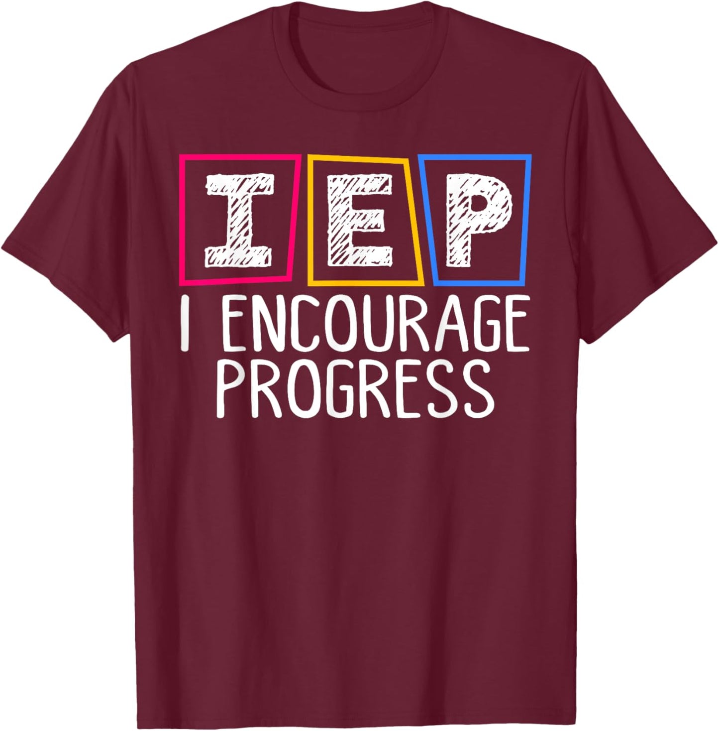 IEP I Encourage Progress Special Education Teacher SPED T-Shirt - T-Shirt | Maroon