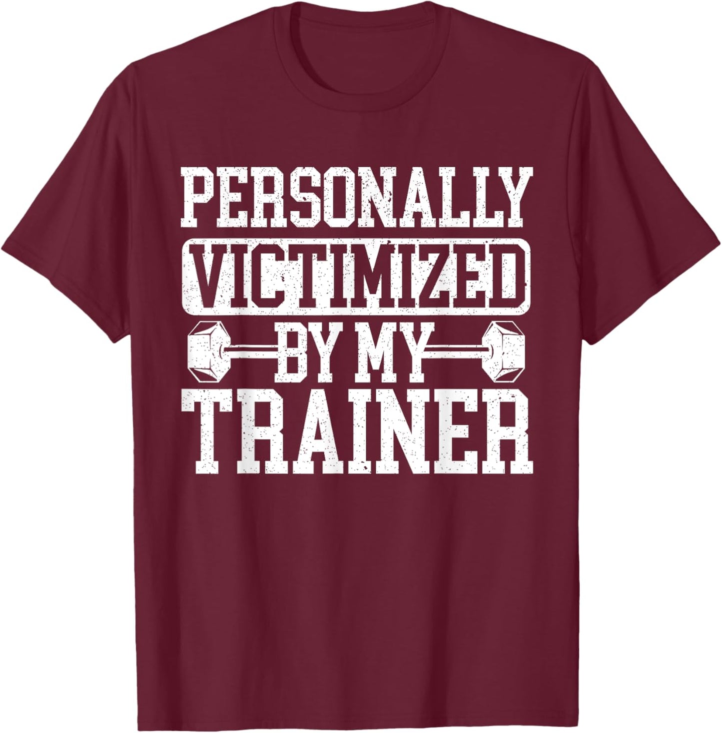 Personally Victimized By My Trainer Bodybuilder Fitness T-Shirt - T-Shirt | Maroon