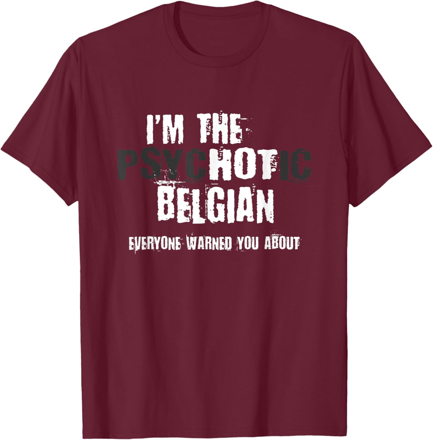 I'm The Hot Psychotic Belgian Warning You Funny Belgium T-Shirt - T-Shirt | Maroon