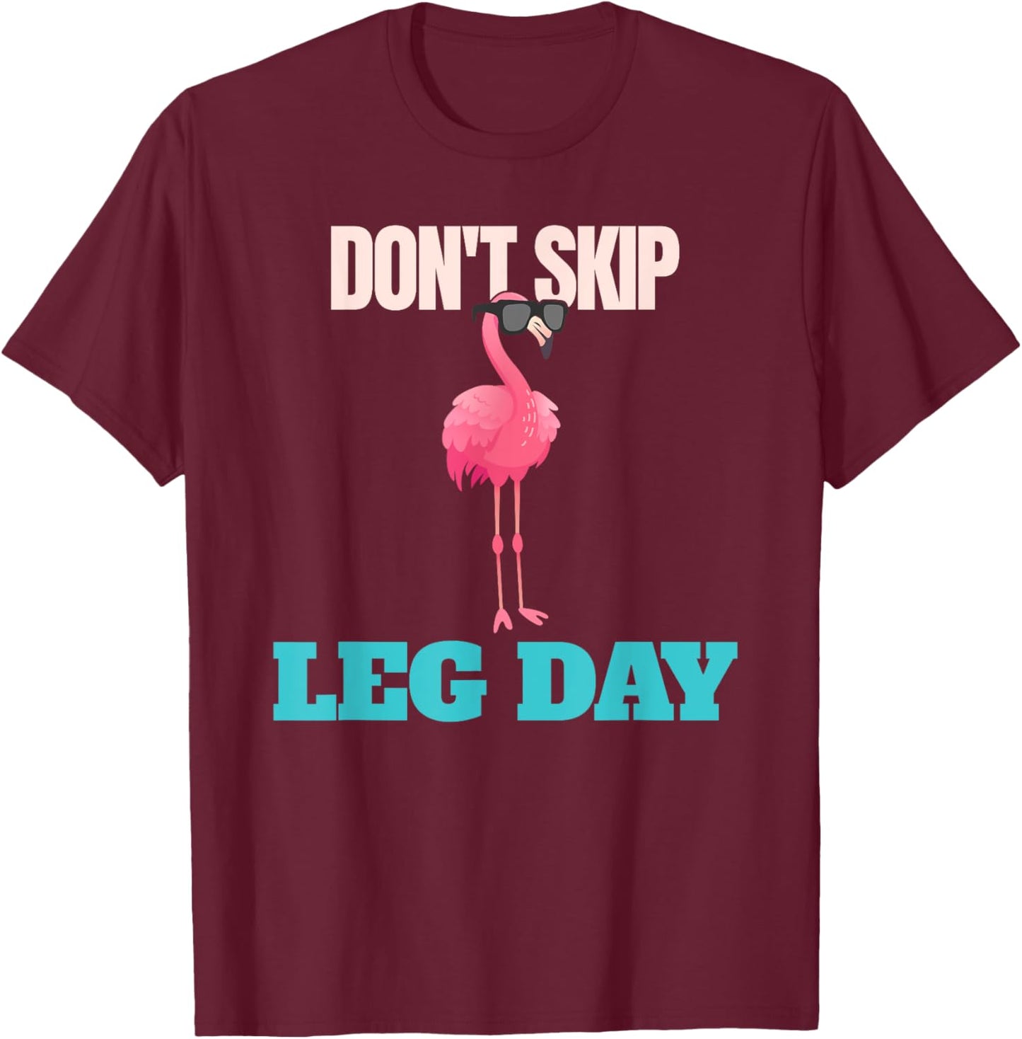 Don't Skip Leg Day Pink Flamingo Legs Funny Bodybuilding T-Shirt - T-Shirt | Maroon