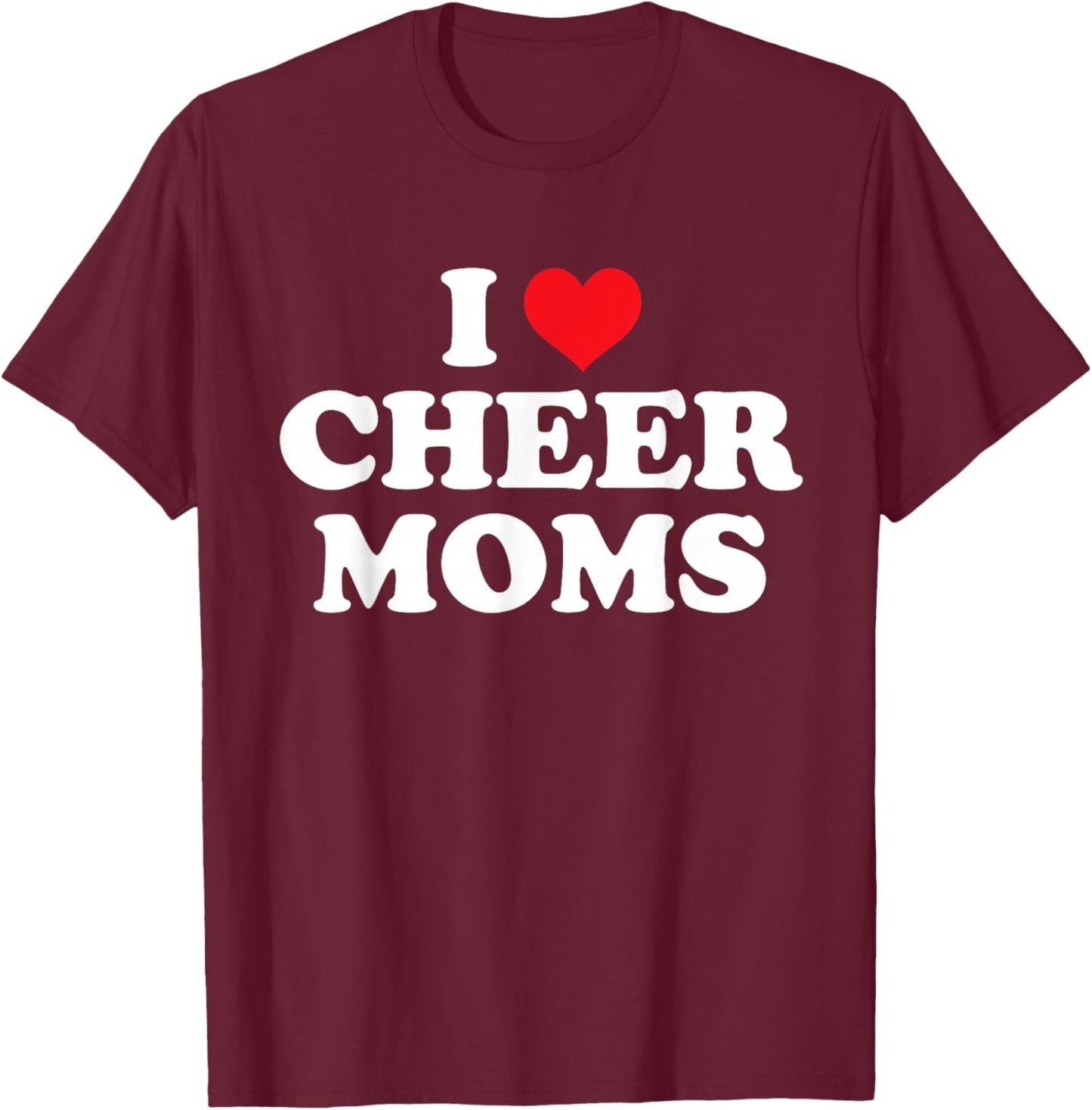 I Love Cheer Moms Funny Design T-Shirt - T-Shirt | Maroon