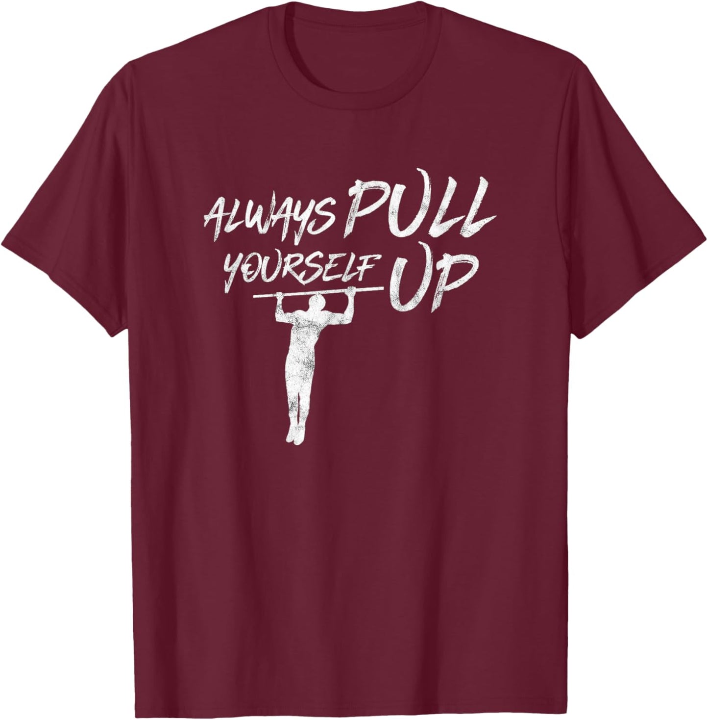 Always Pull Yourself Up I Calisthenics Shirt Pull-Up T-Shirt - T-Shirt | Maroon