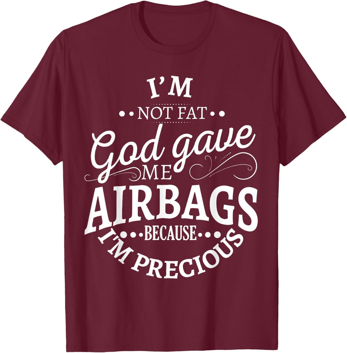 I'm not fat god gave me airbags because I'm precious T-Shirt - T-Shirt | Maroon