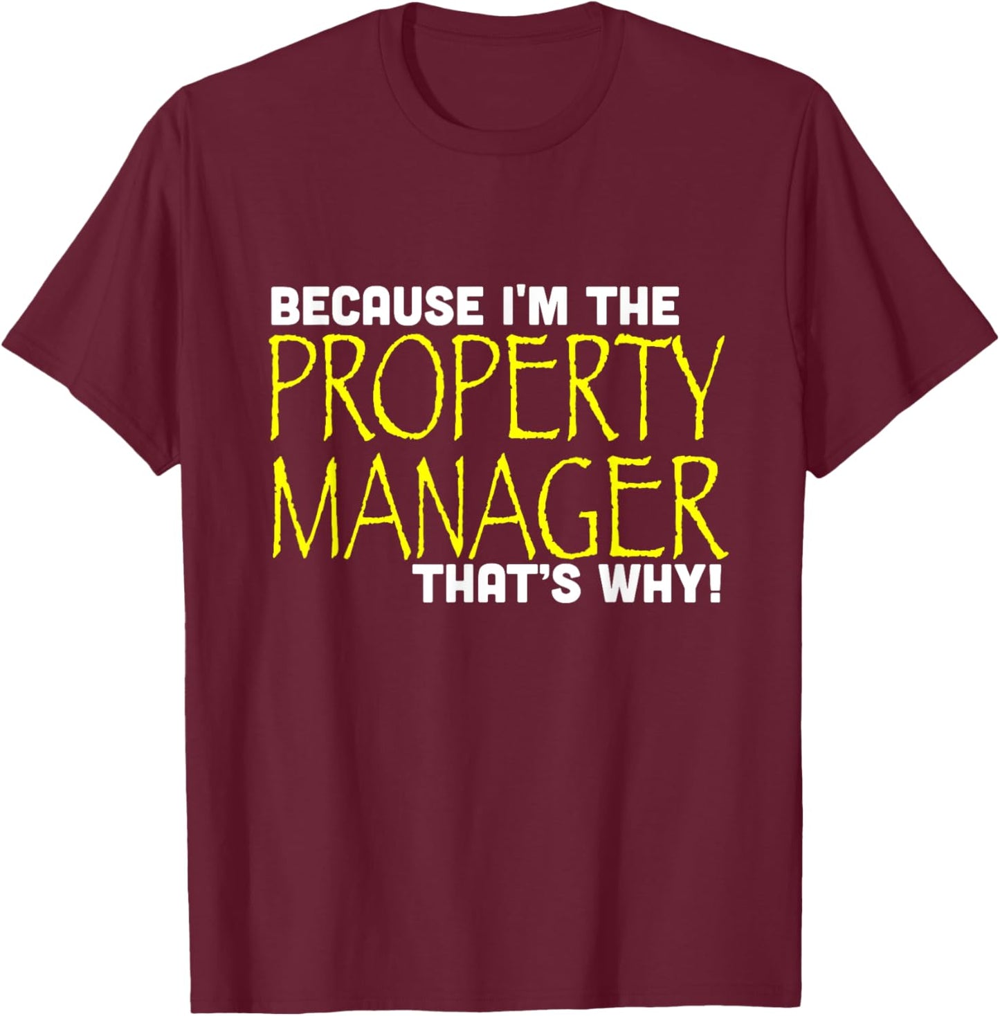 Because I'm The Property Manager That's Why Funny T-Shirt - T-Shirt | Maroon