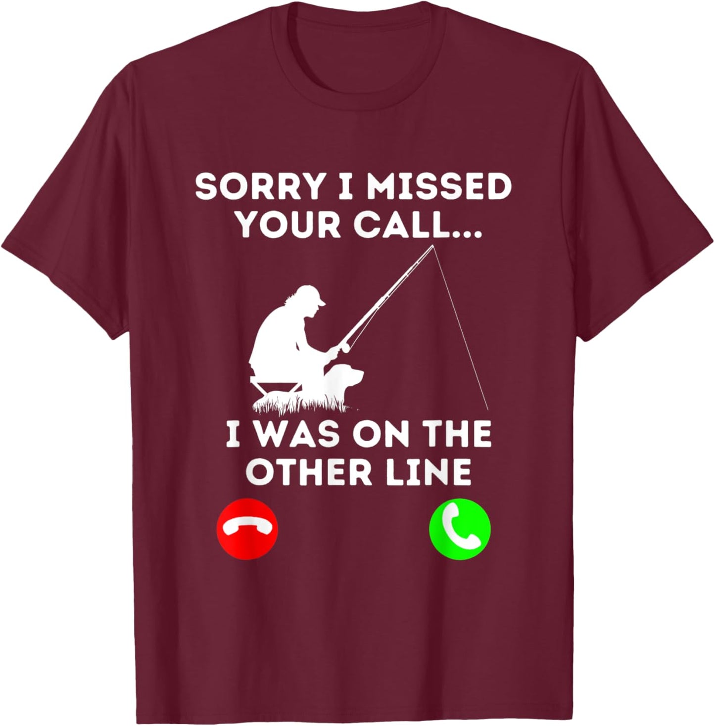 Sorry I Missed YOur Call I Was On The Other Line Fishing T-Shirt - T-Shirt | Maroon