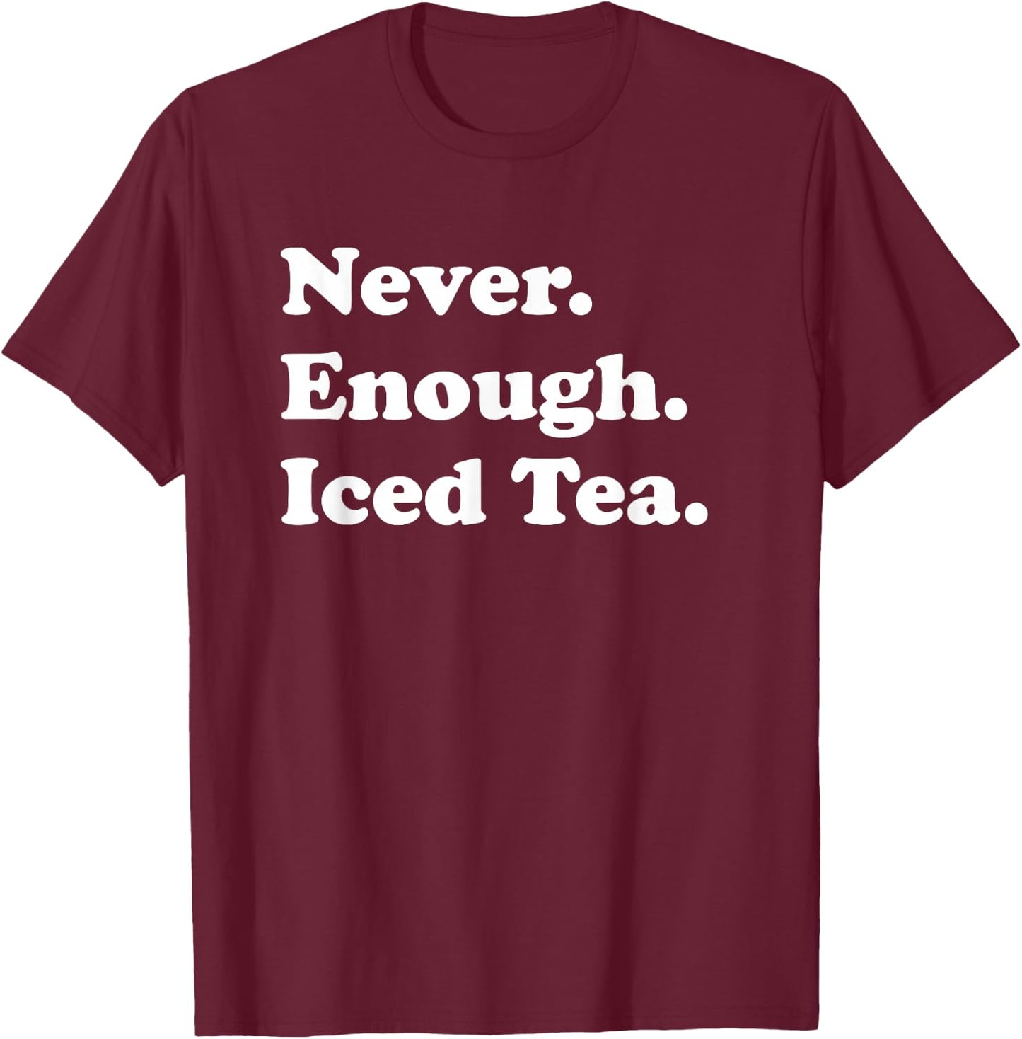 Never Enough Iced Tea Funny Iced Tea T-Shirt - T-Shirt | Maroon