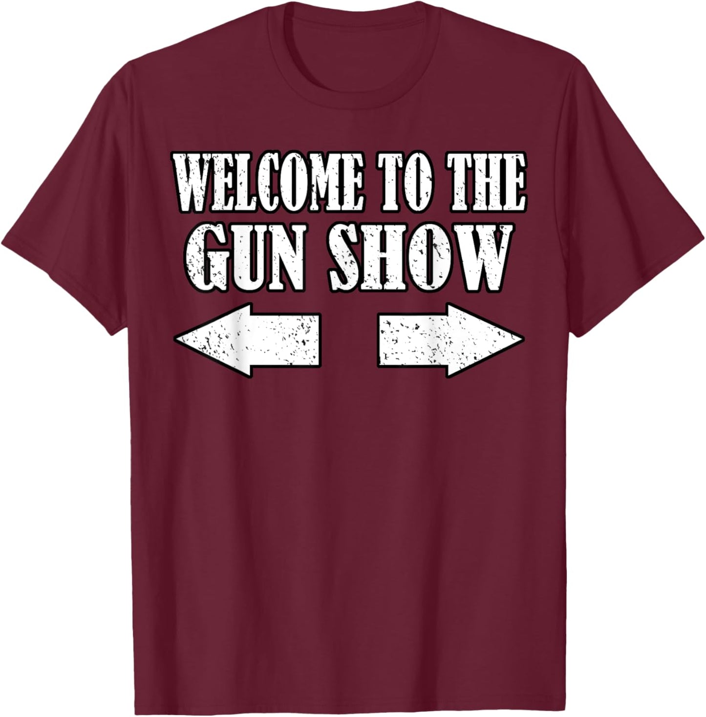 Gun Show Welcome To The Gun Show Funny Fitness Bodybuilding T-Shirt - T-Shirt | Maroon