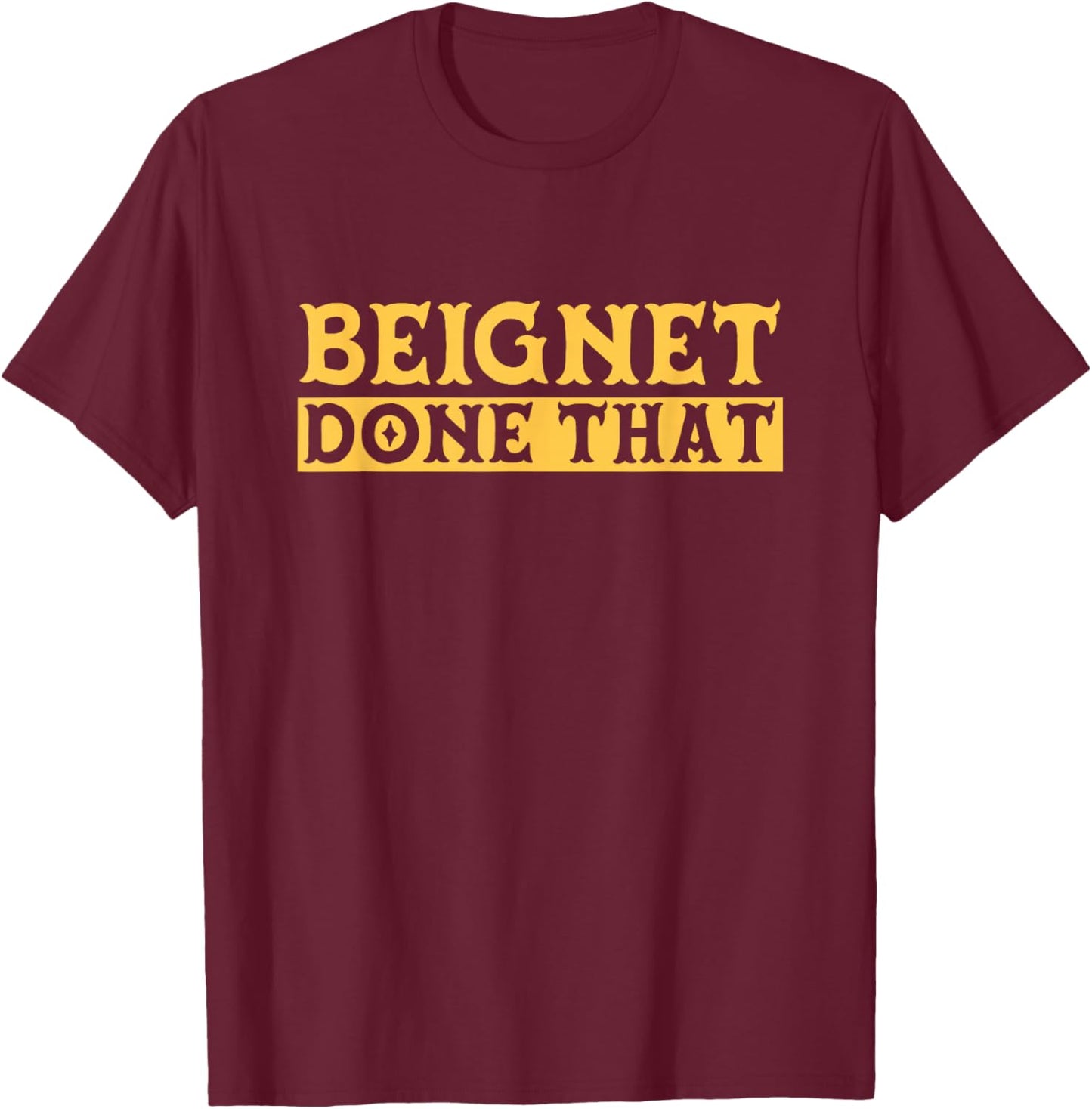 Beignet Done That Funny New Orleans Pun T-Shirt - T-Shirt | Maroon