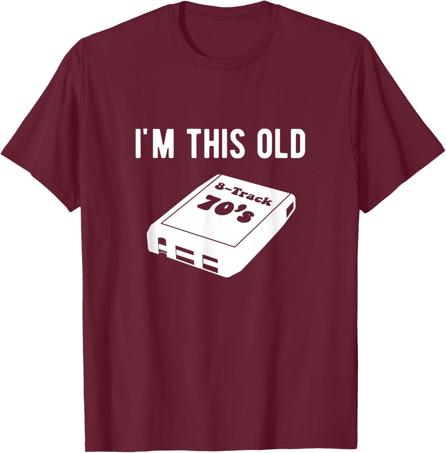 I'm This Old - 8 Track Tapes T-Shirt - T-Shirt | Maroon