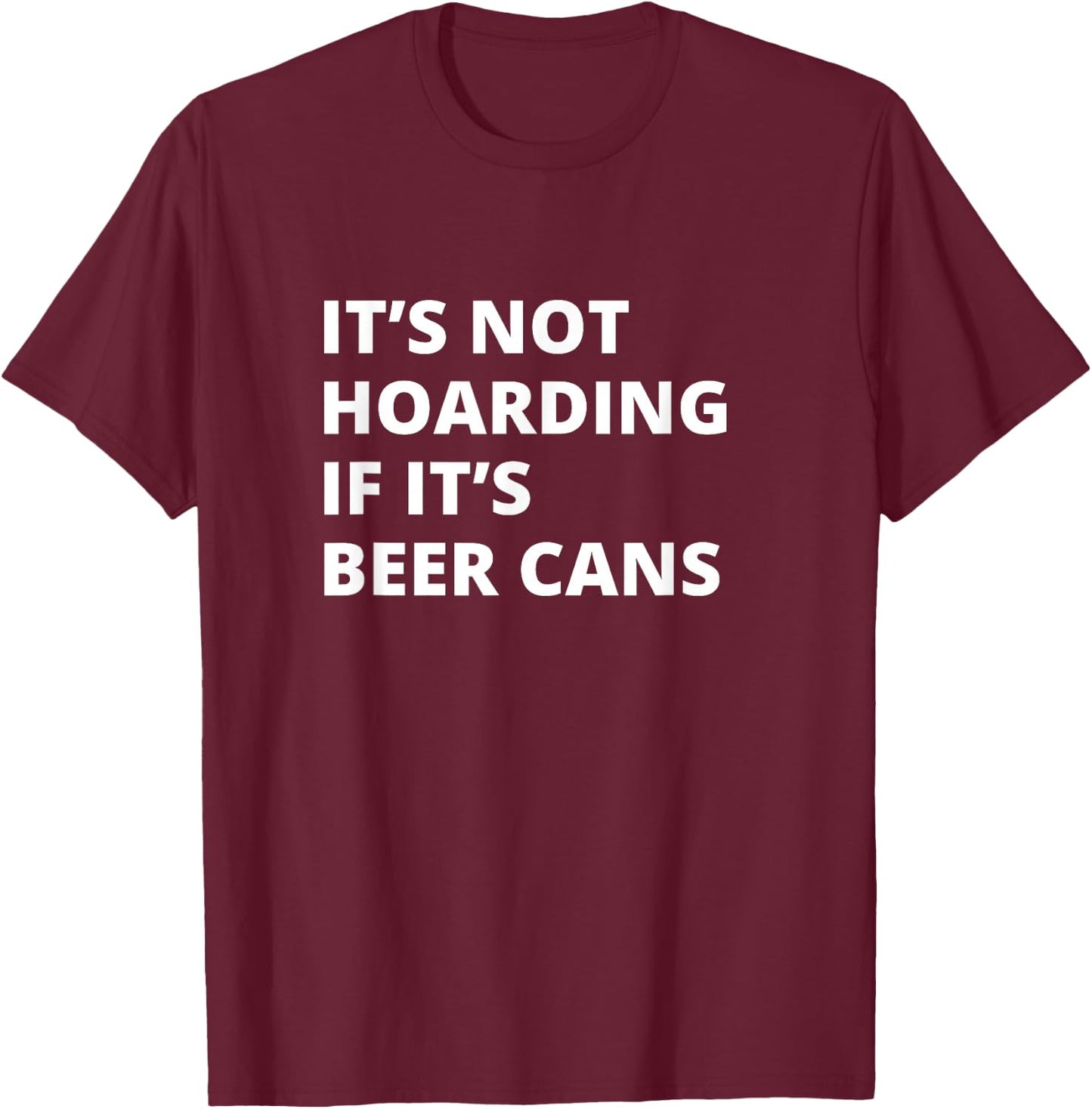 It's Not Hoarding If It's Beer cans Collector T-Shirt - T-Shirt | Maroon