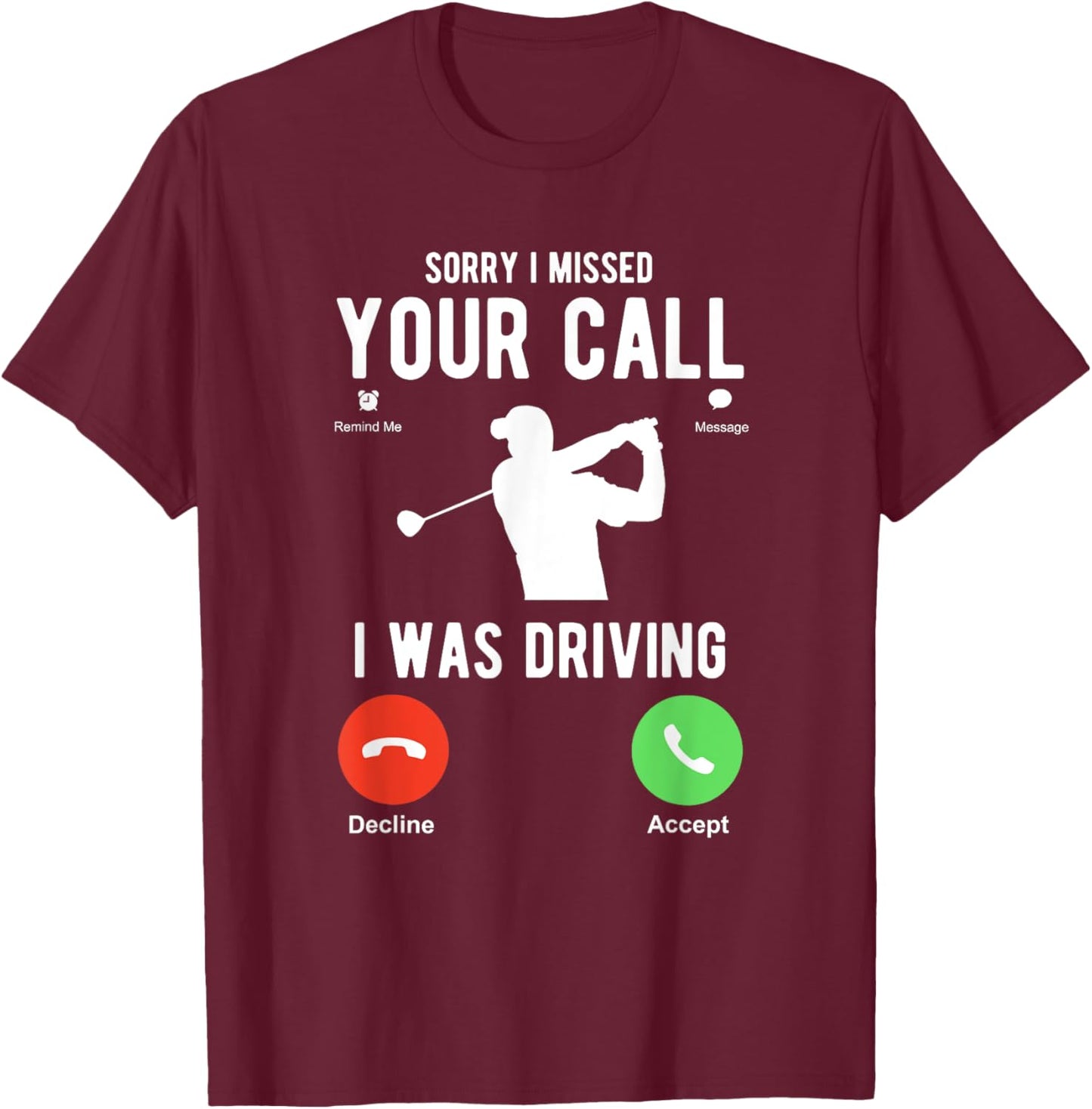 Sorry I Missed Your Call I Was Driving Funny Golf T-Shirt - T-Shirt | Maroon