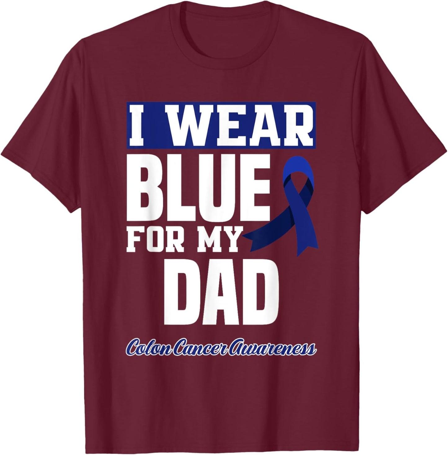 I Wear Blue For My Dad Daddy Father Colon Cancer Awareness T-Shirt - T-Shirt | Maroon
