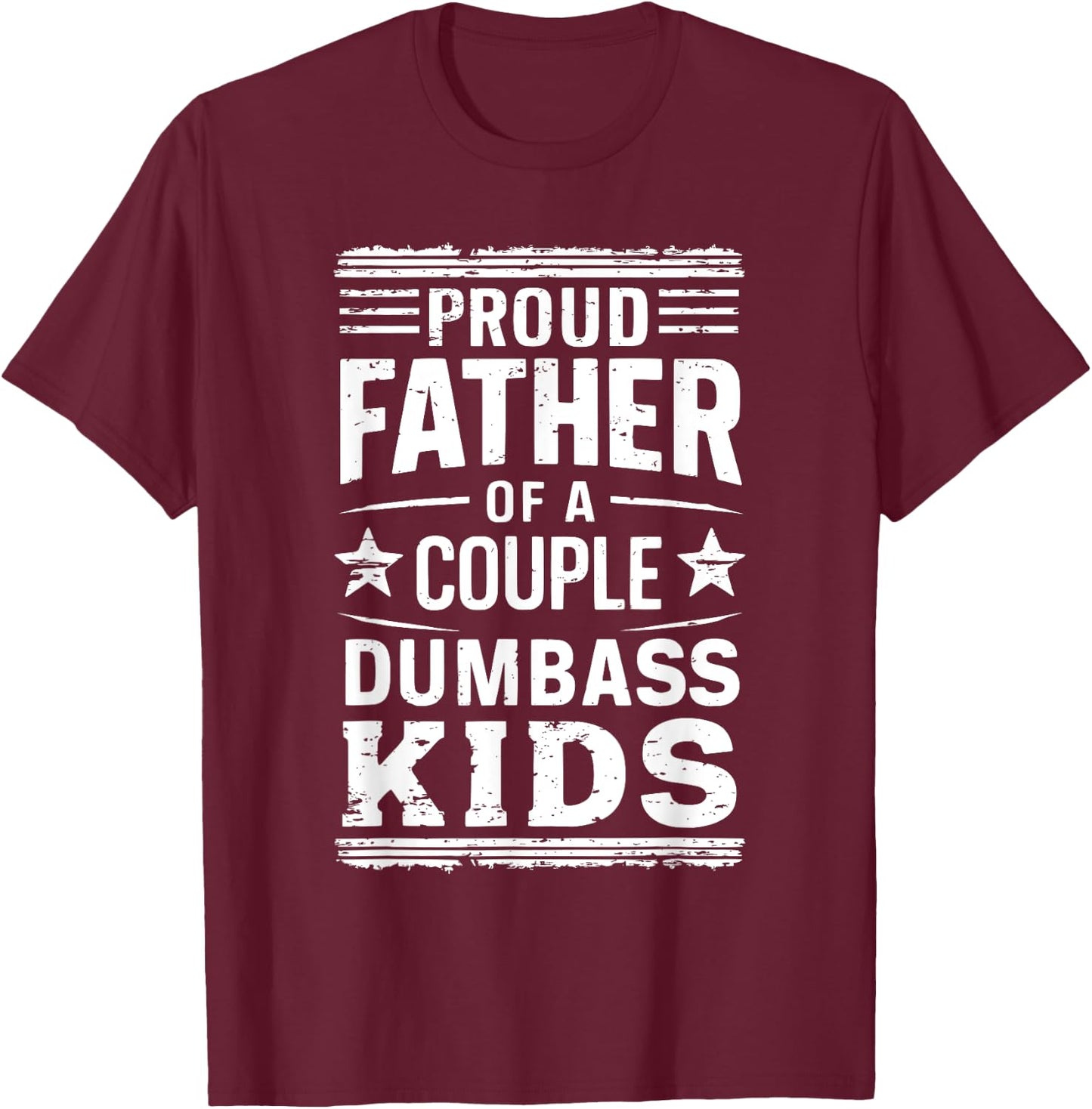 Proud Father of a Couple Dumbass Kids Shirt - Funny Dad T-Shirt - T-Shirt | Maroon