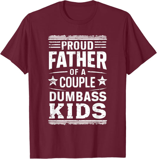 Proud Father of a Couple Dumbass Kids Shirt - Funny Dad T-Shirt - T-Shirt | Maroon