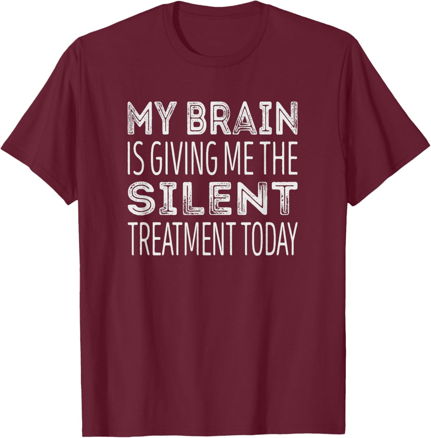 My brain is giving me the silent treatment today T-Shirt - T-Shirt | Maroon