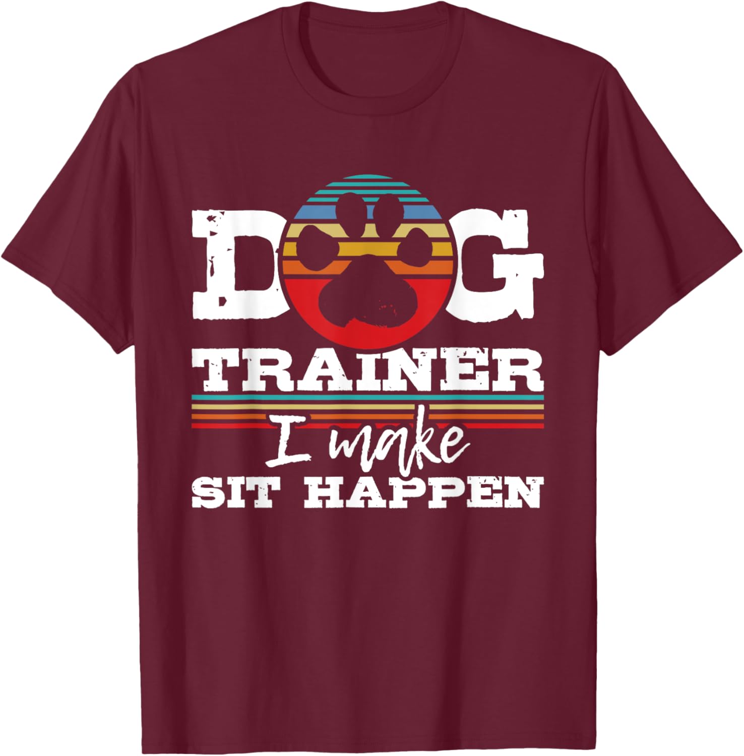 Dog Trainer I Make Sit Happen - Animal Lover Agility Handler Women T-Shirt - T-Shirt | Maroon