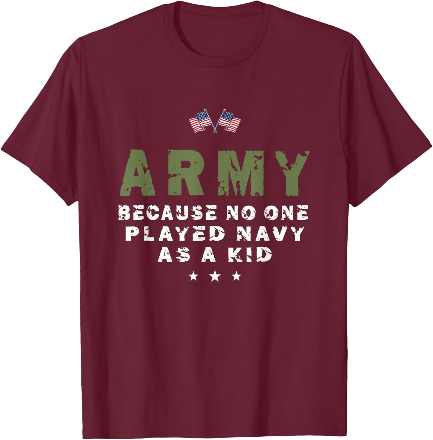 Army Because No One Played Navy As A Kid Funny Army usa flag T-Shirt - T-Shirt | Maroon
