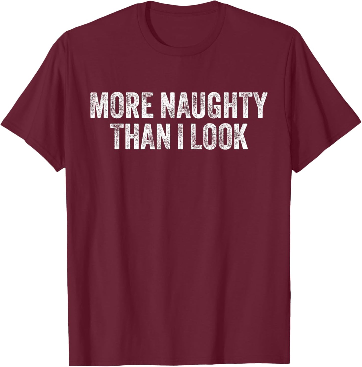 More Naughty Than I Look BDSM Submissive Sexy Kink T-Shirt - T-Shirt | Maroon