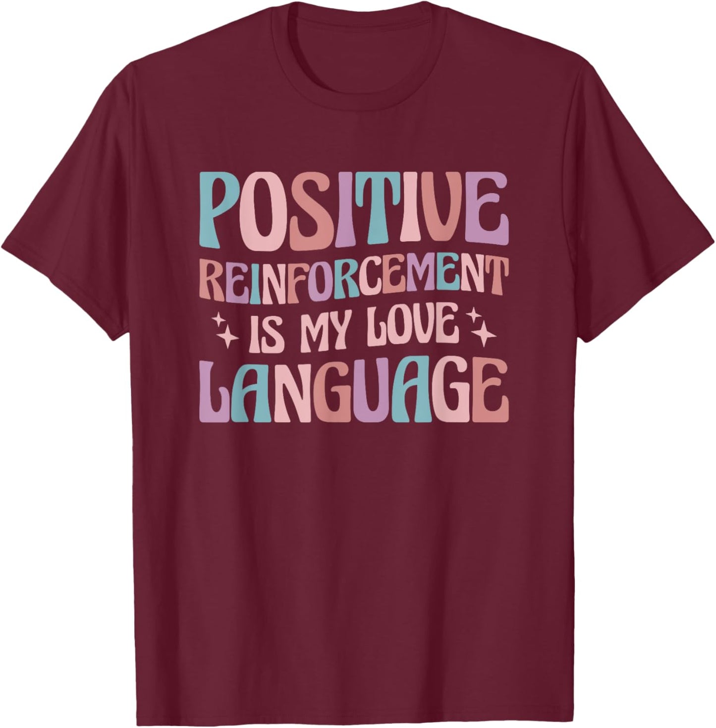 Positive Reinforcement Is My Love Language Behavior Analyst T-Shirt - T-Shirt | Maroon