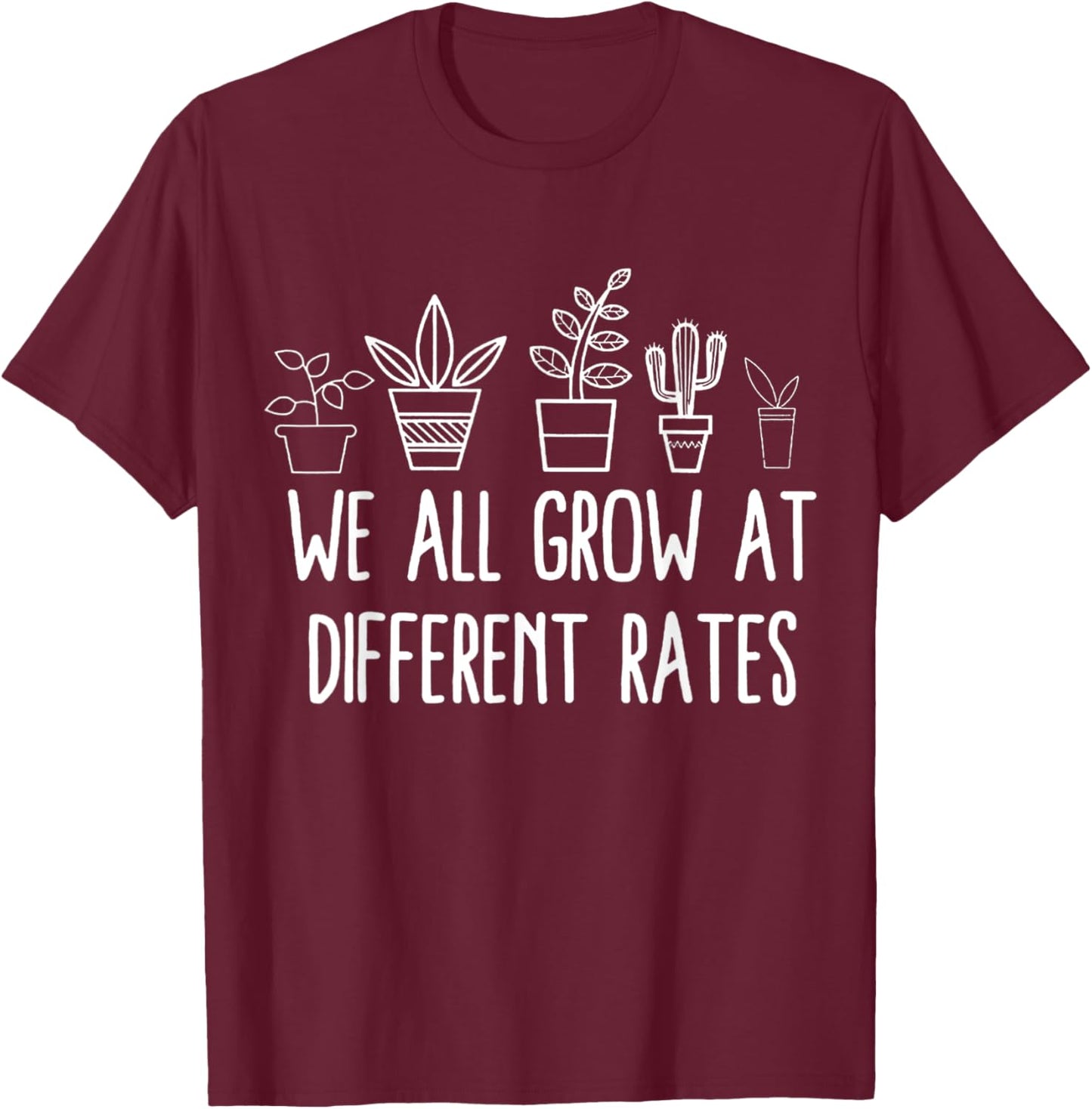 We All Grow At Different Rates T-Shirt - T-Shirt | Maroon