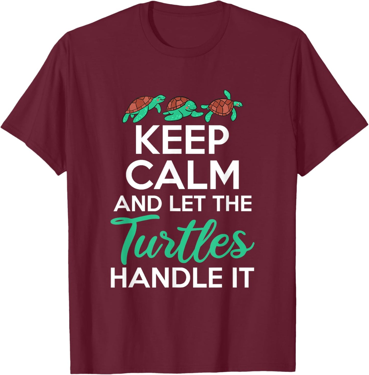 Keep Calm and let the Turtles handle it Sea Turtle Lover T-Shirt - T-Shirt | Maroon