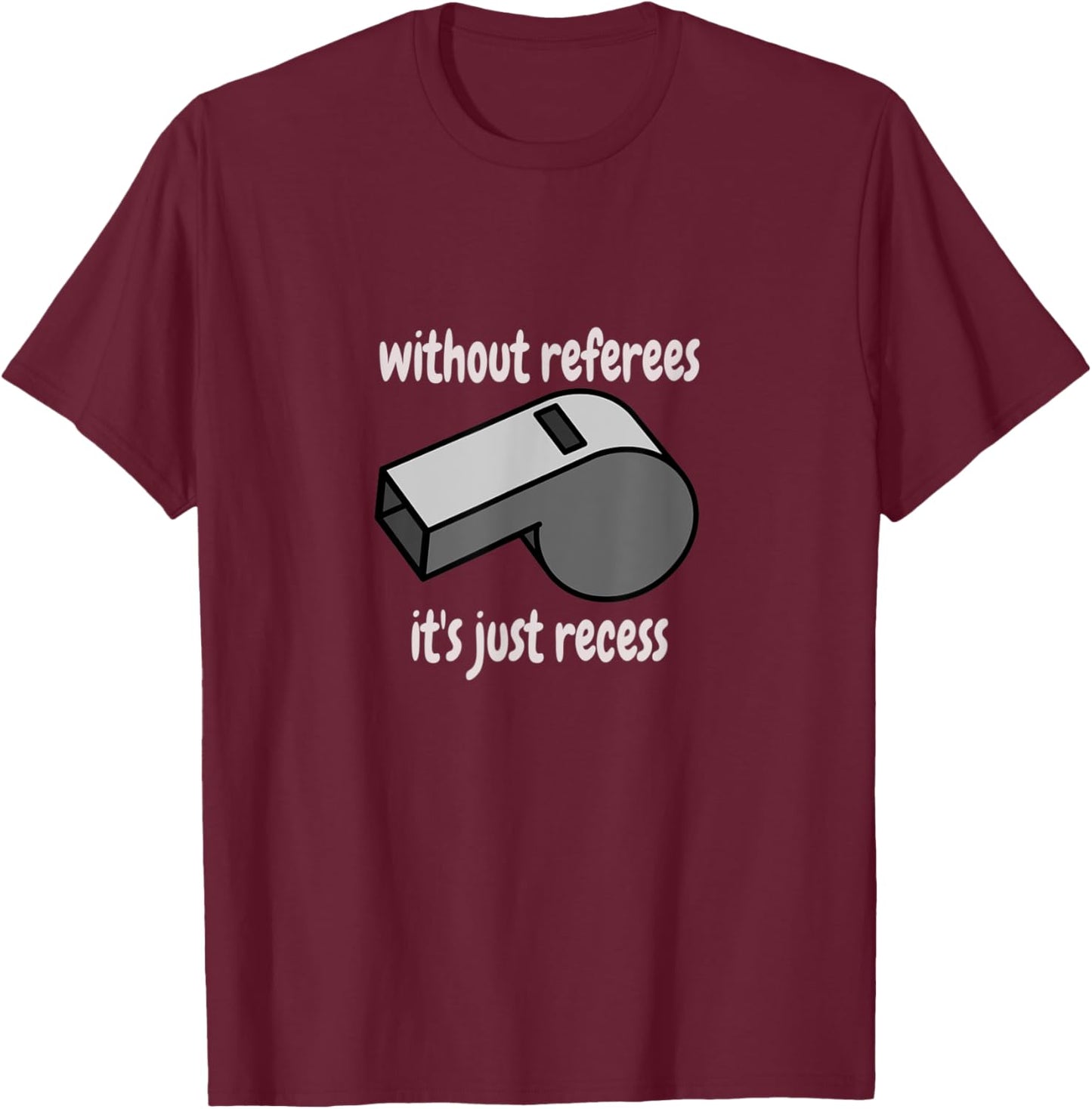 Without Referees It's Just Recess Celebrate Sport Officials T-Shirt - T-Shirt | Maroon