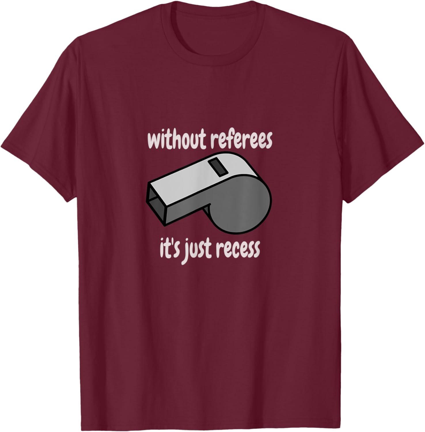Without Referees It's Just Recess Celebrate Sport Officials T-Shirt - T-Shirt | Maroon