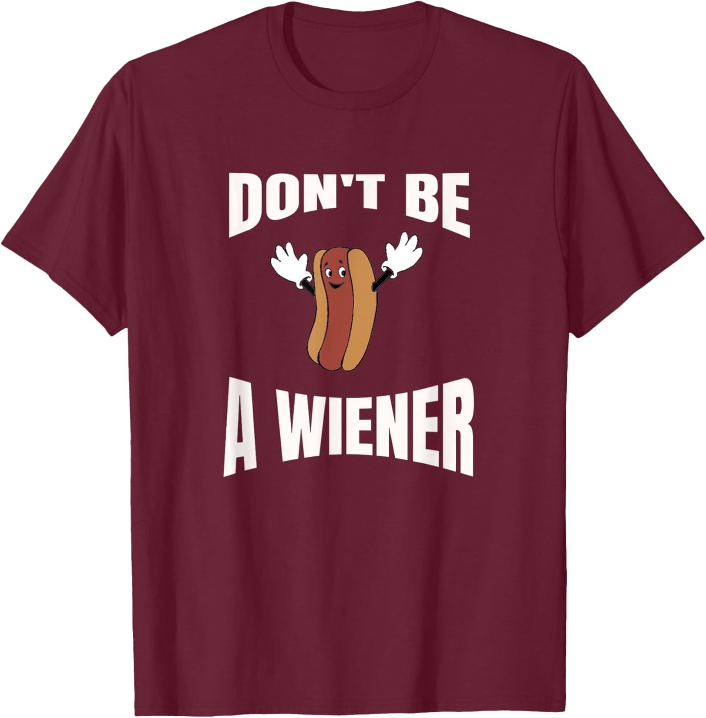 Don't be a wiener, funny hotdog weenie sausage party Women Girls Kids T-Shirt - T-Shirt | Maroon