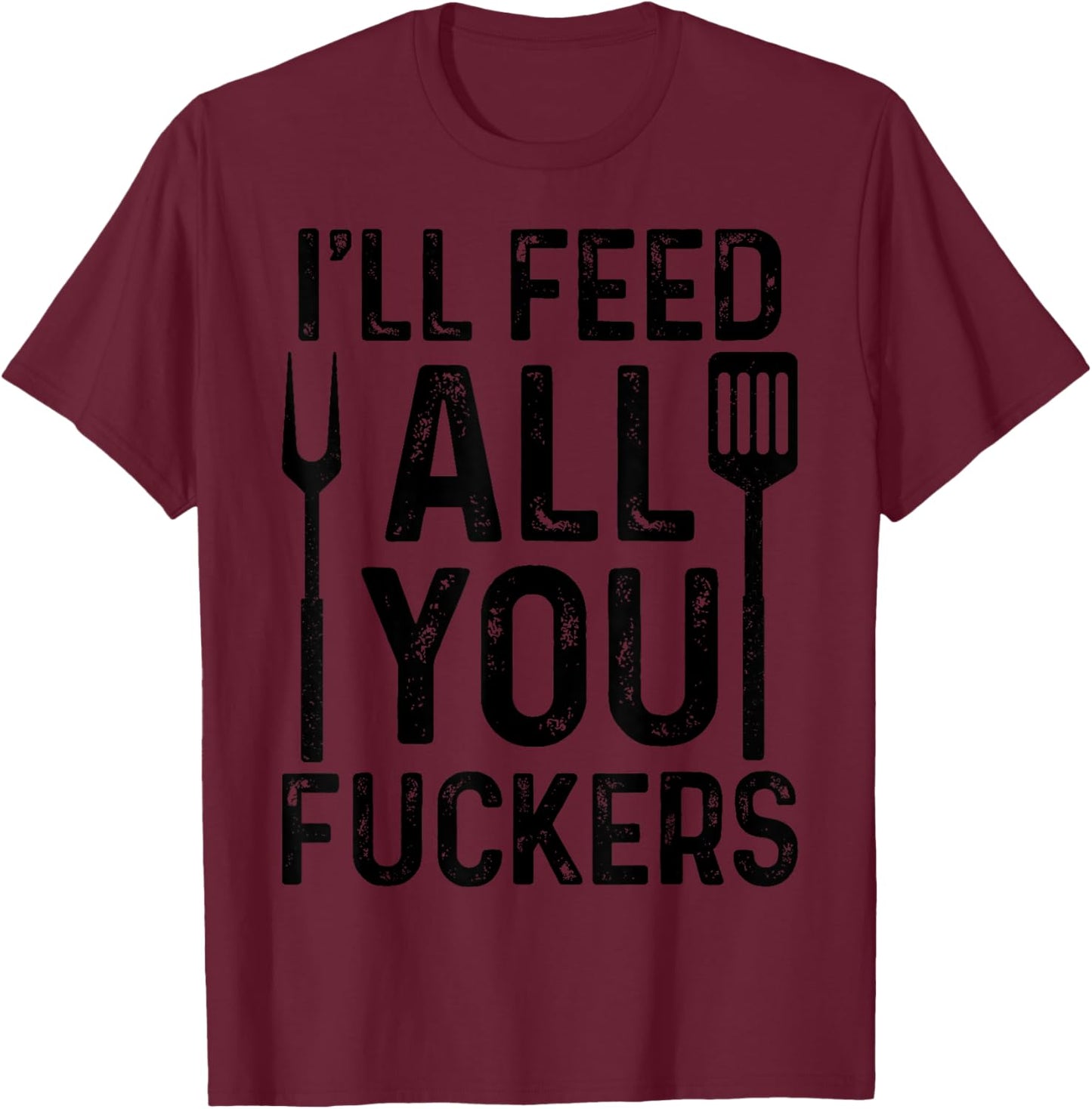 Chef I'll Feed All You F#ckers Funny BBQ Grilling Cook T-Shirt - T-Shirt | Maroon