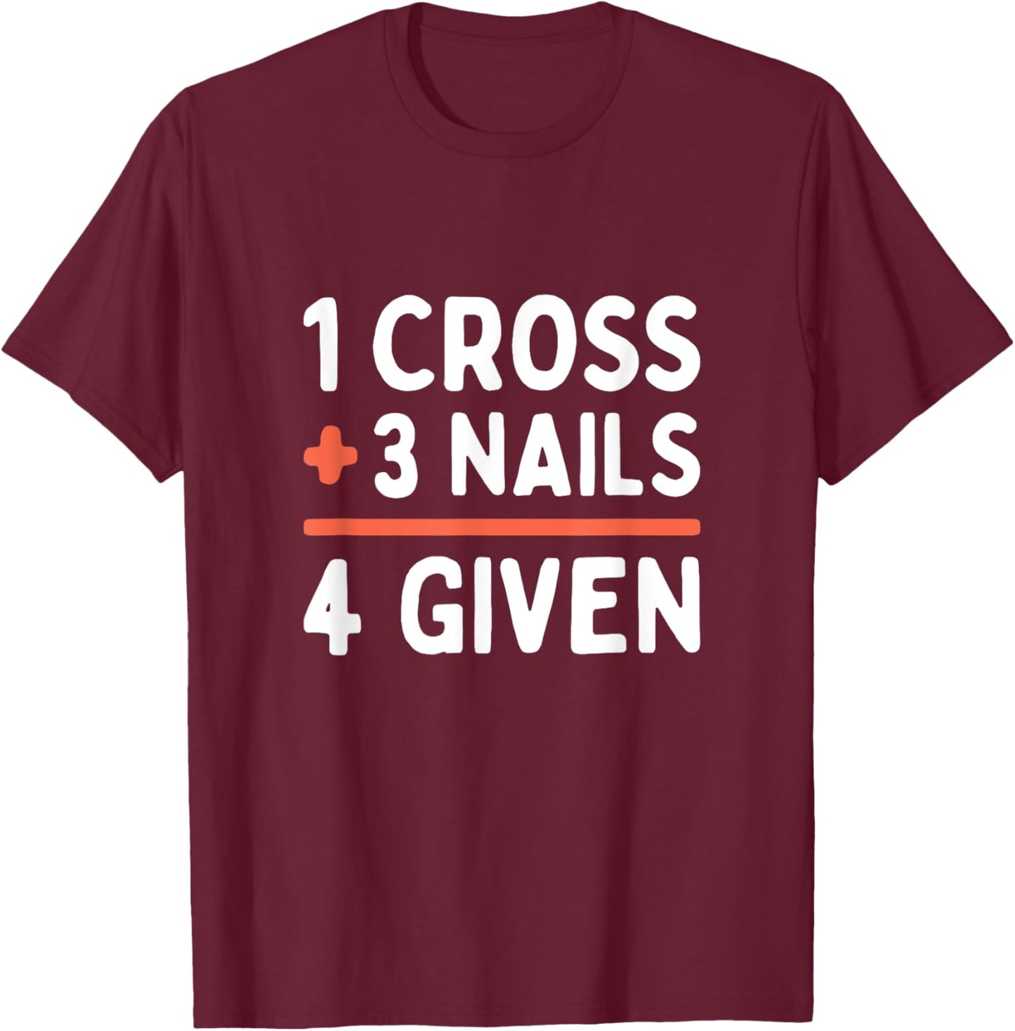 Christian Quote Forgiven 1 Cross + 3 Nails = 4 Given Easter T-Shirt - T-Shirt | Maroon