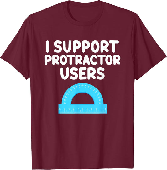 I Support Protractor Users Circle Geometric Measure Angles T-Shirt - T-Shirt | Maroon
