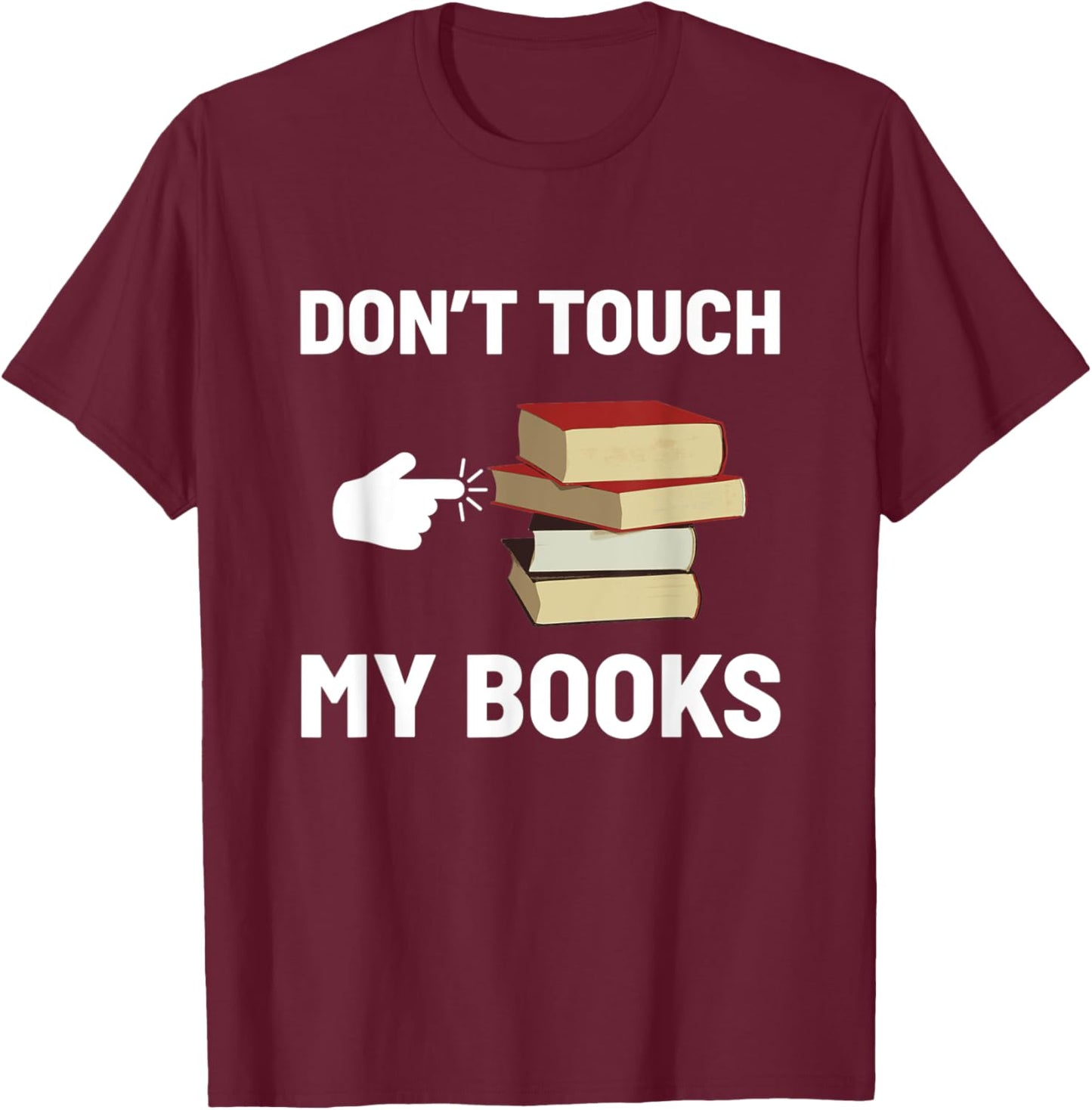 Don't Touch My Books Funny Bookworm Reading Books Lovers T-Shirt - T-Shirt | Maroon