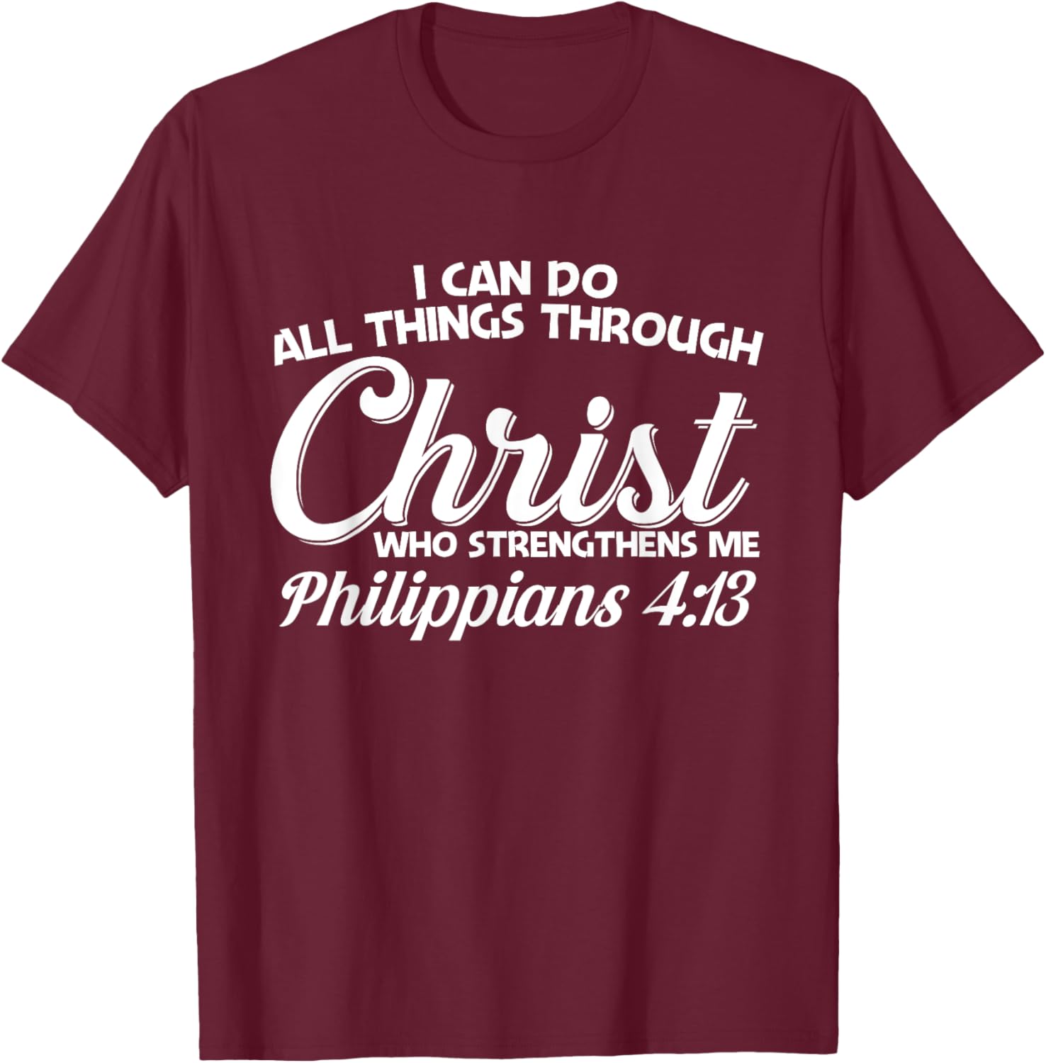 Philippians 4 13 I Can Do All Things Through Christ T-Shirt - T-Shirt | Maroon